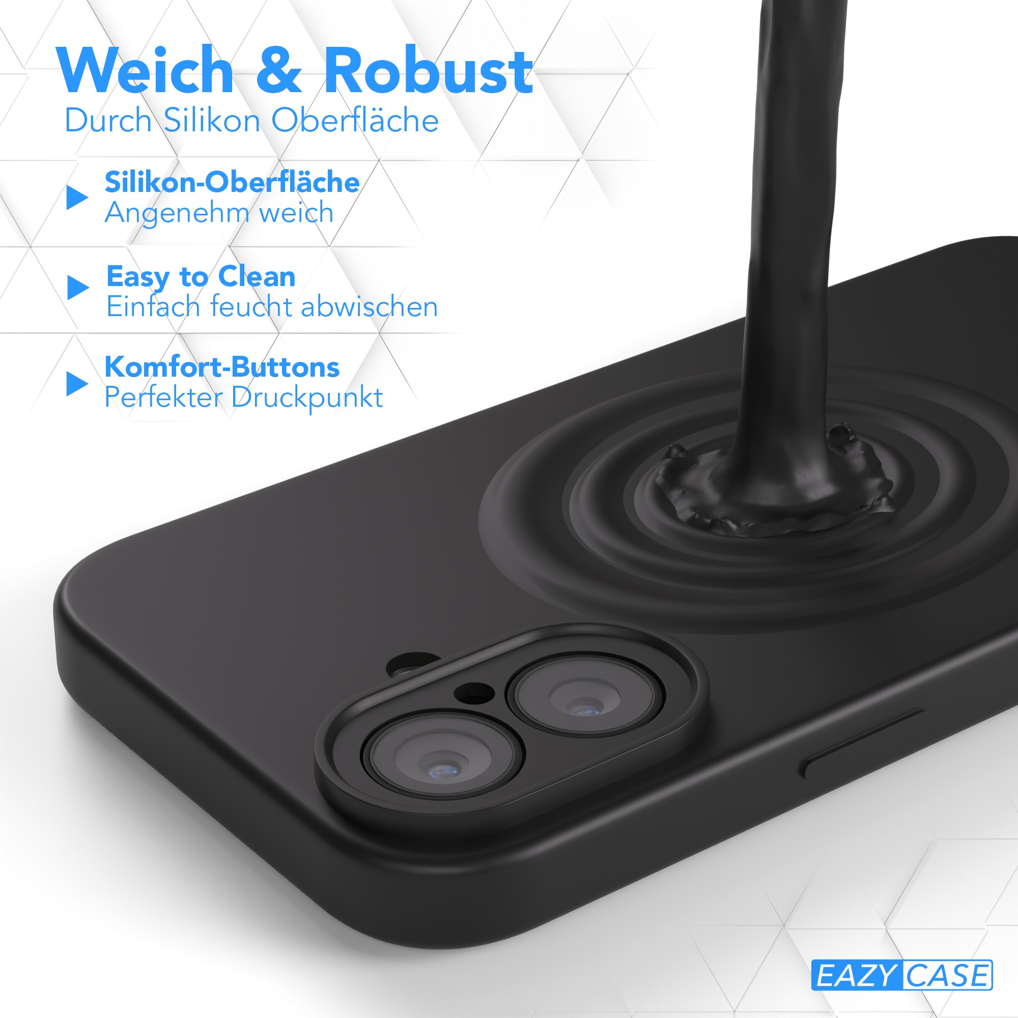 Schwarze Handyhülle mit Kameraausschnitten. Schwarze Flüssigkeit gießt darauf. Text: Weich & Robust, Easy to Clean.