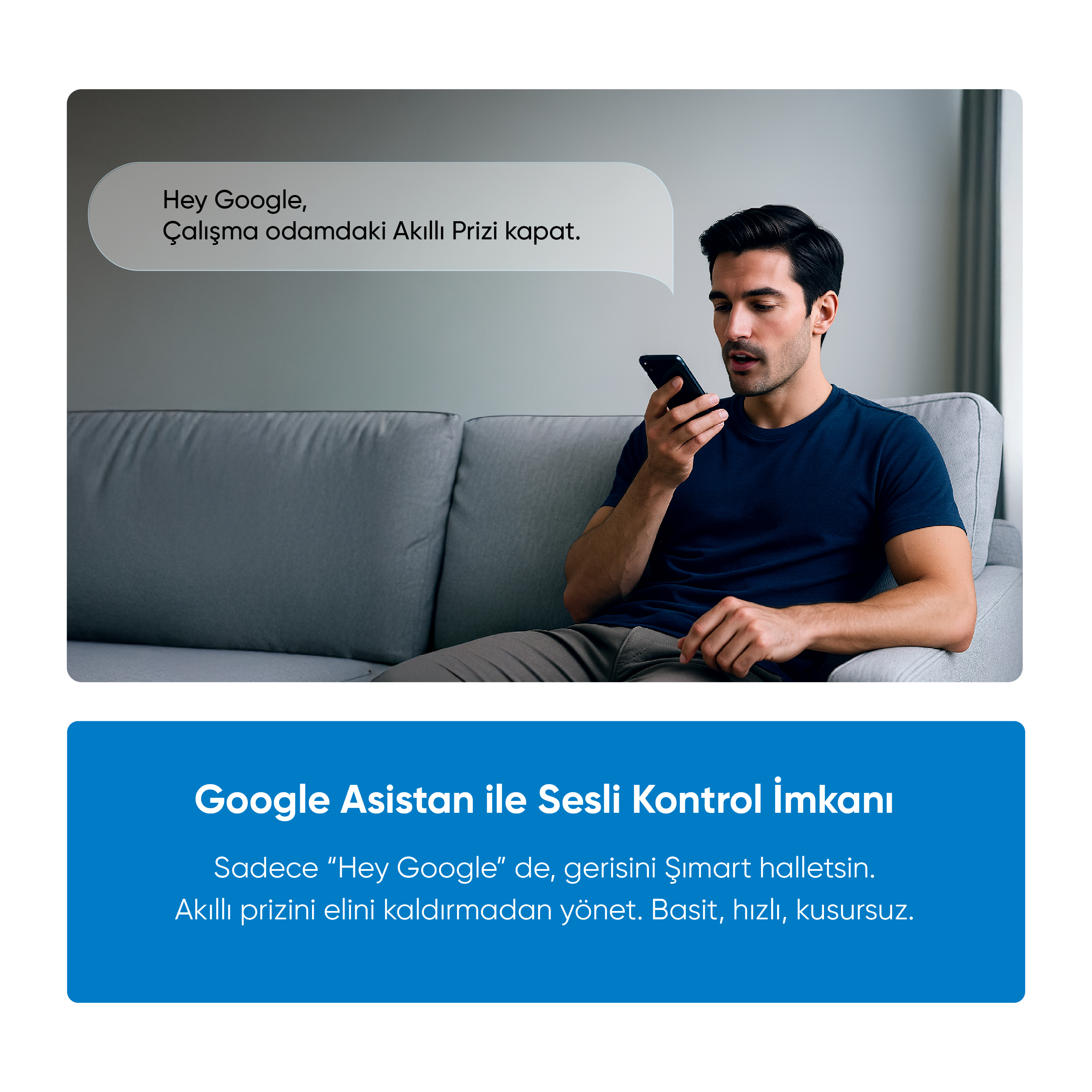 Bir adam kanepede telefonla konuşuyor. Konuşma balonu şöyle diyor: 'Hey Google, ofisimdeki akıllı prizi kapat'.