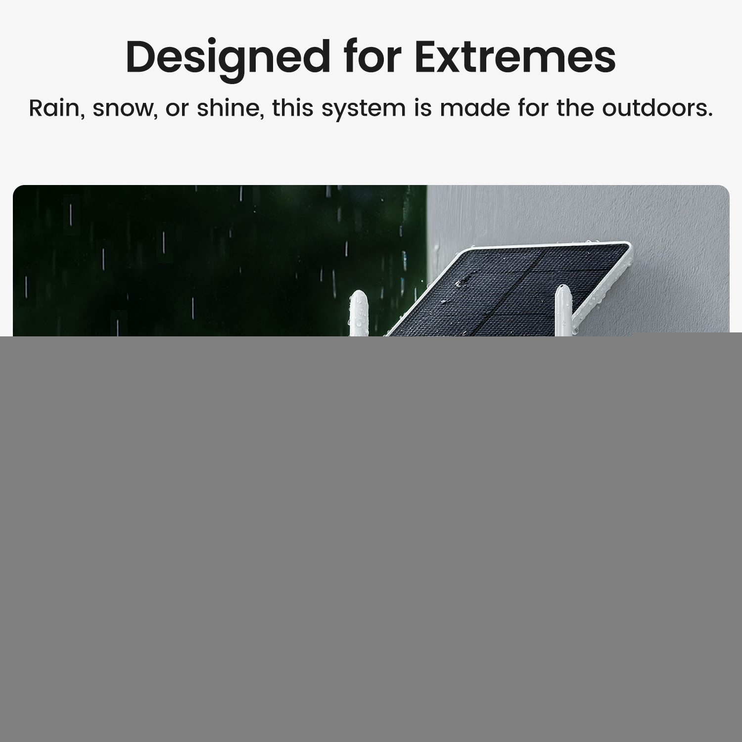 A solar panel in the rain. Dark green background. Text: Designed for Extremes. Rain, snow, or shine, this system is made for outdoors.