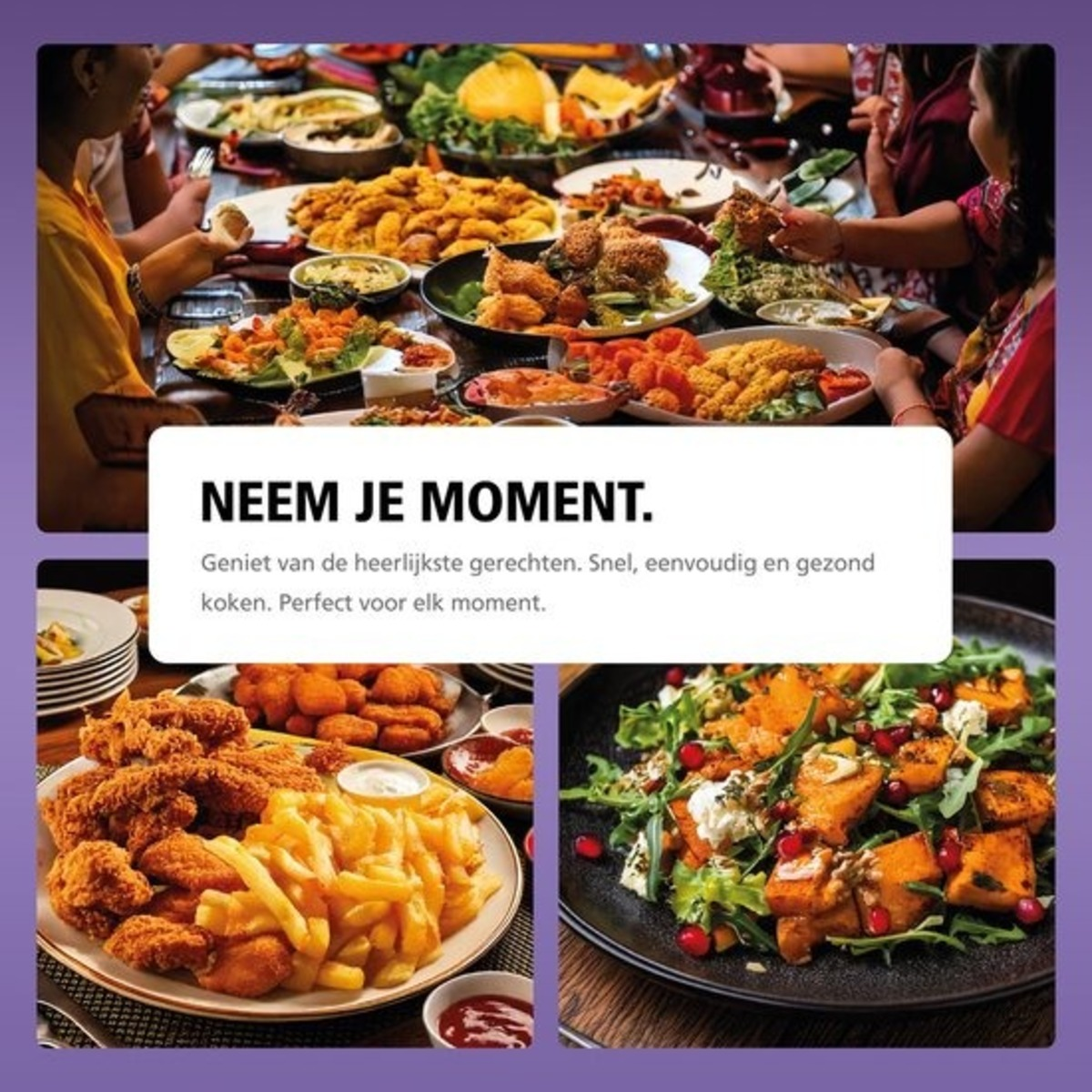Ein Tisch voller Essen. Menschen essen. Gebratenes Hähnchen, Pommes und Salat sind sichtbar. Text sagt 'NEEM JE MOMENT.'
