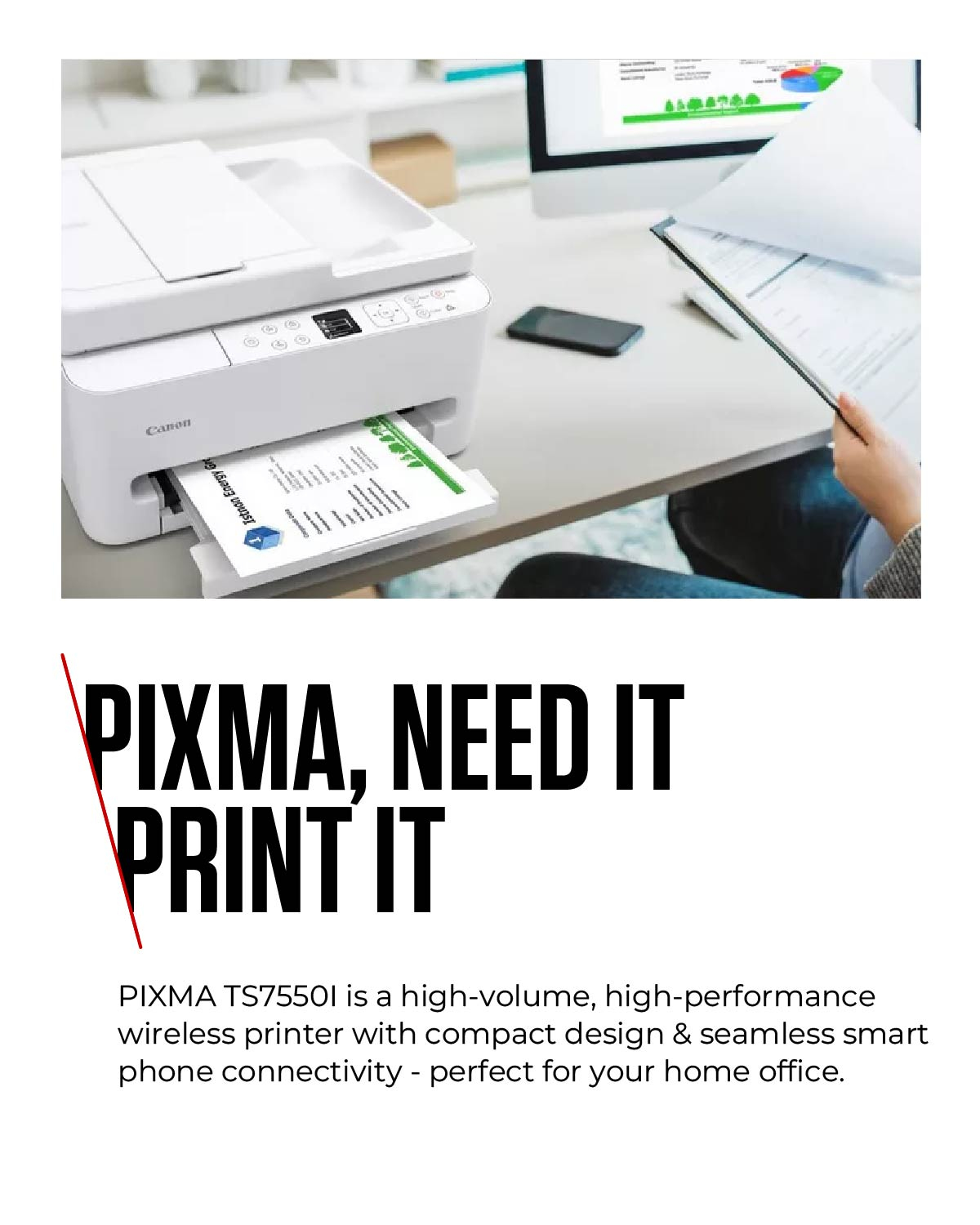 Una stampante Canon bianca stampa un documento. Una persona tiene dei fogli vicino a un monitor di computer. Il testo recita: PIXMA, NEED IT, PRINT IT.