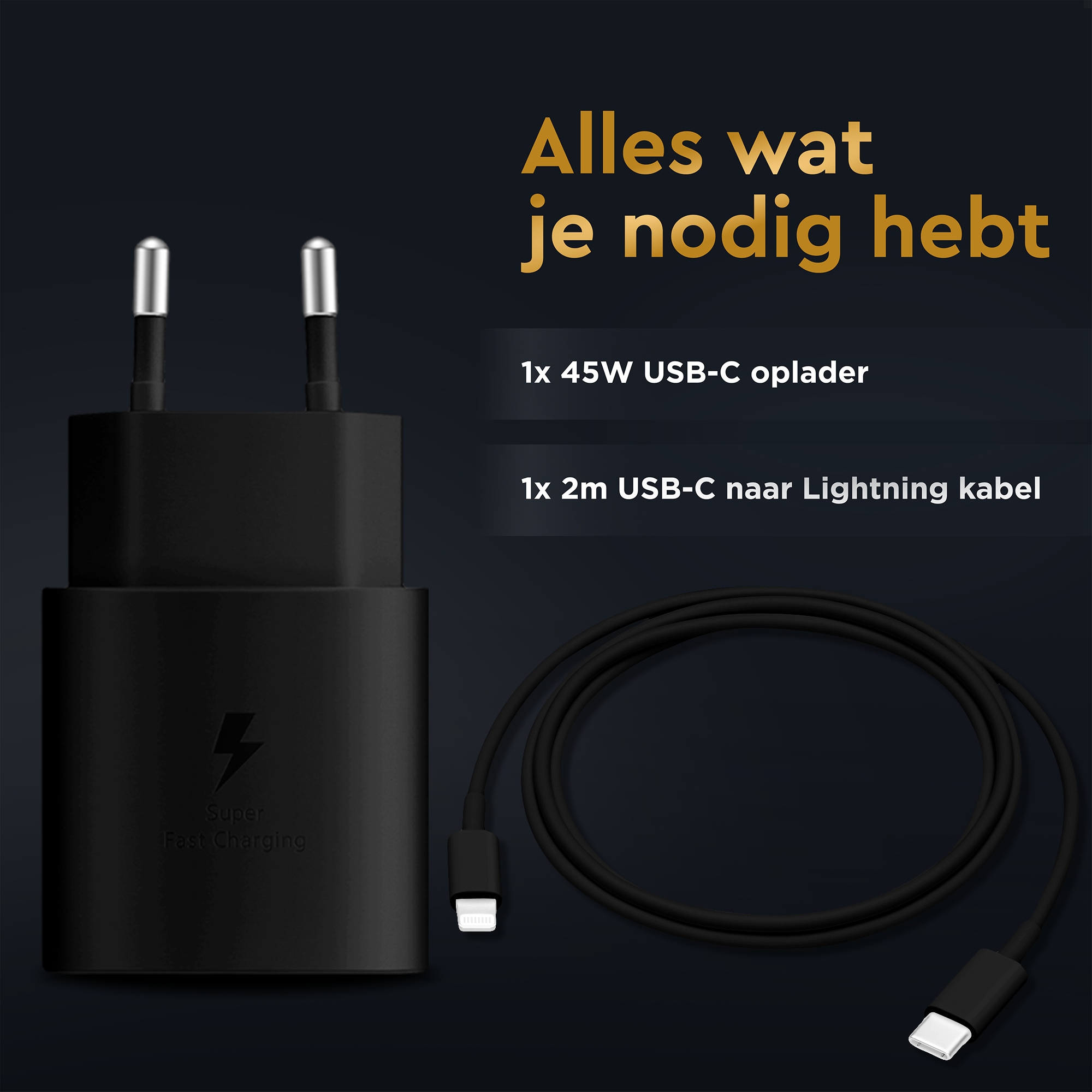 Zwarte USB-C oplader en kabel op donkere achtergrond. Tekst: Alles wat je nodig hebt, 1x 45W USB-C oplader, 1x 2m USB-C naar Lightning kabel.