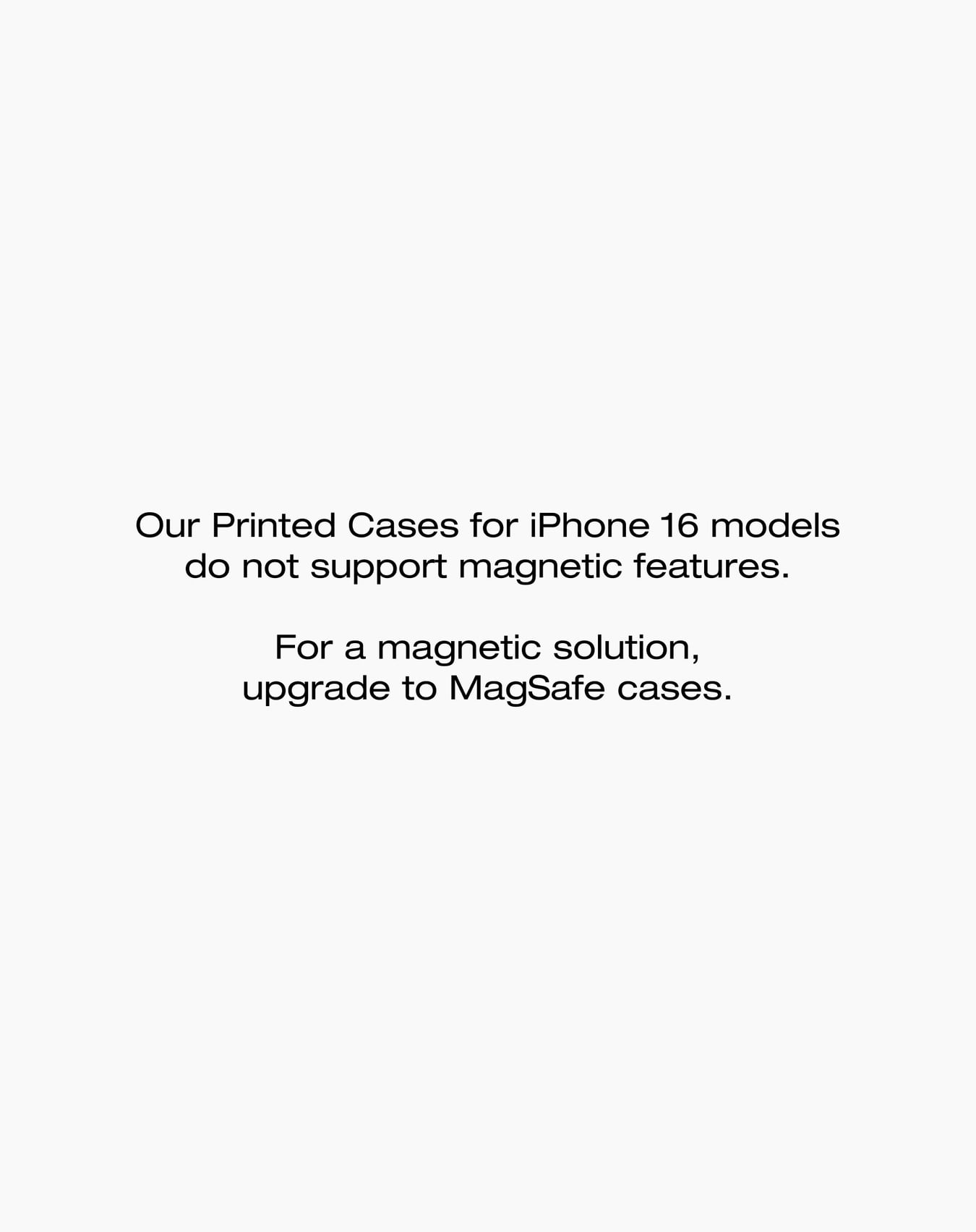 Text auf weißem Hintergrund besagt, dass gedruckte iPhone 16-Hüllen keine Magnetfunktionen unterstützen; MagSafe-Hüllen werden empfohlen.