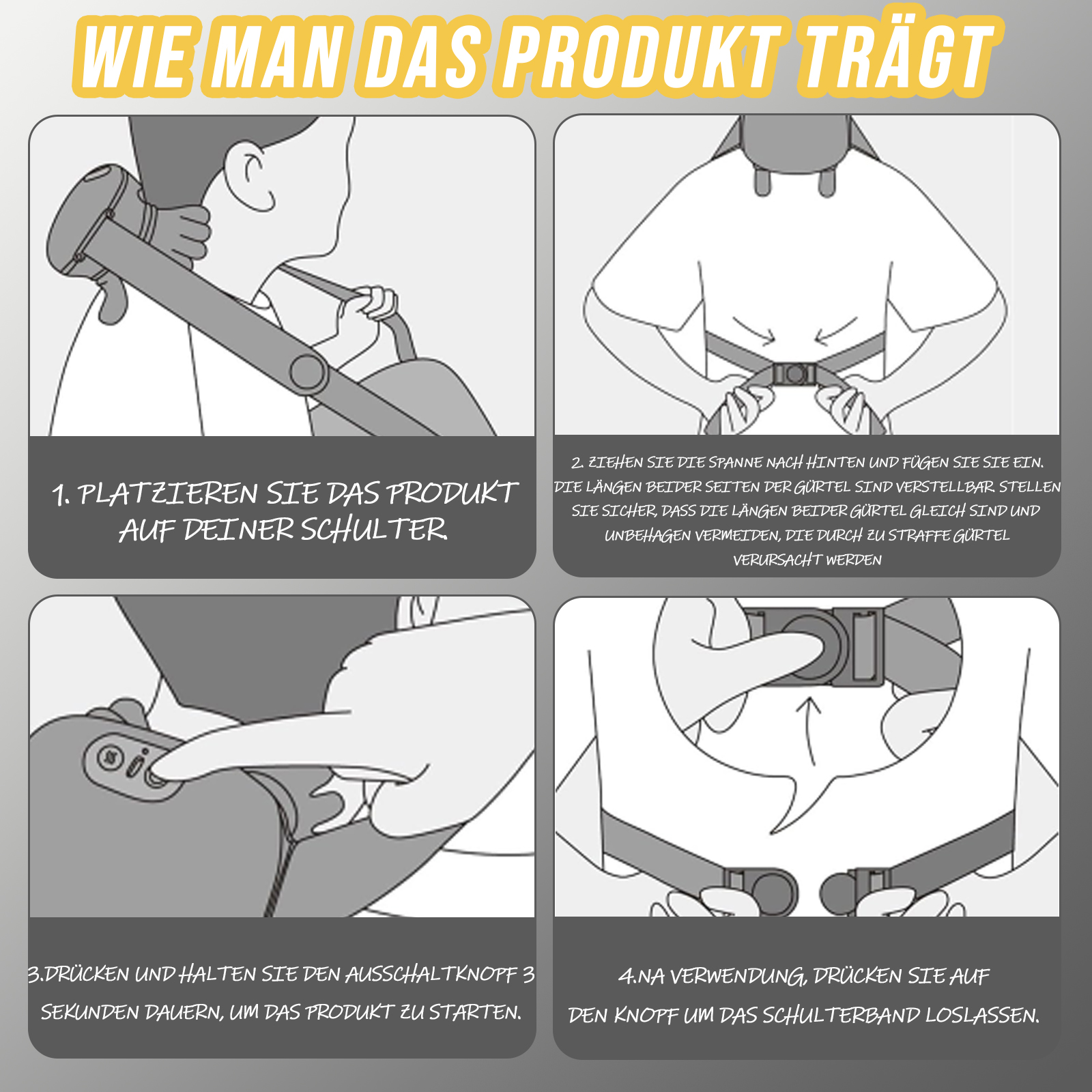 Anweisungen zur Verwendung eines Produkts, die Schritte zeigen: Auflegen auf die Schulter, Anpassen der Gurte, Drücken einer Taste zum Starten und Lösen.