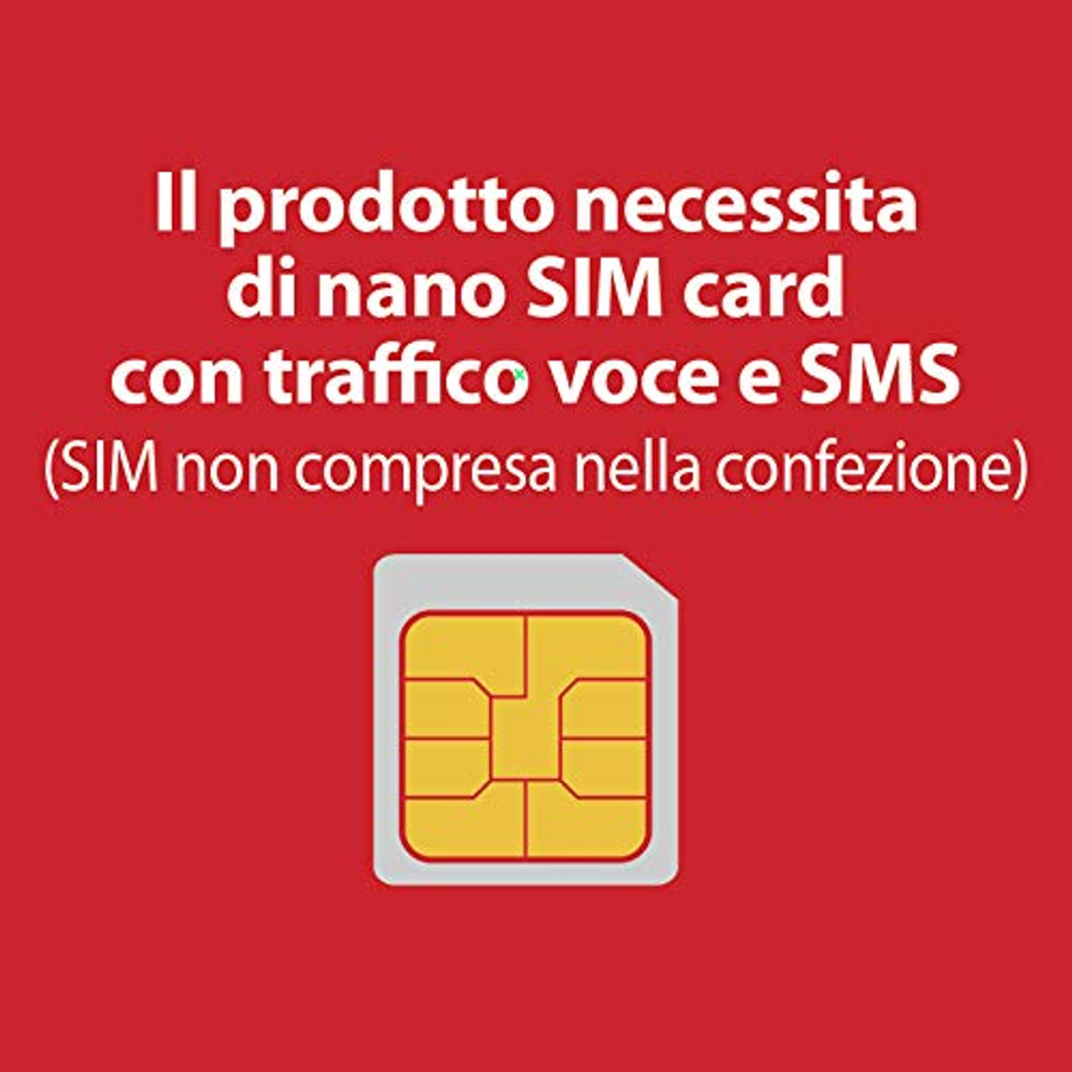 Il prodotto necessita di nano SIM con voce e SMS. SIM non inclusa.