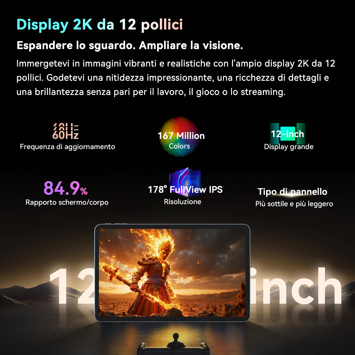Display 2K da 12 pollici, 60Hz, 167 milioni di colori, rapporto schermo/corpo 84,9%.
