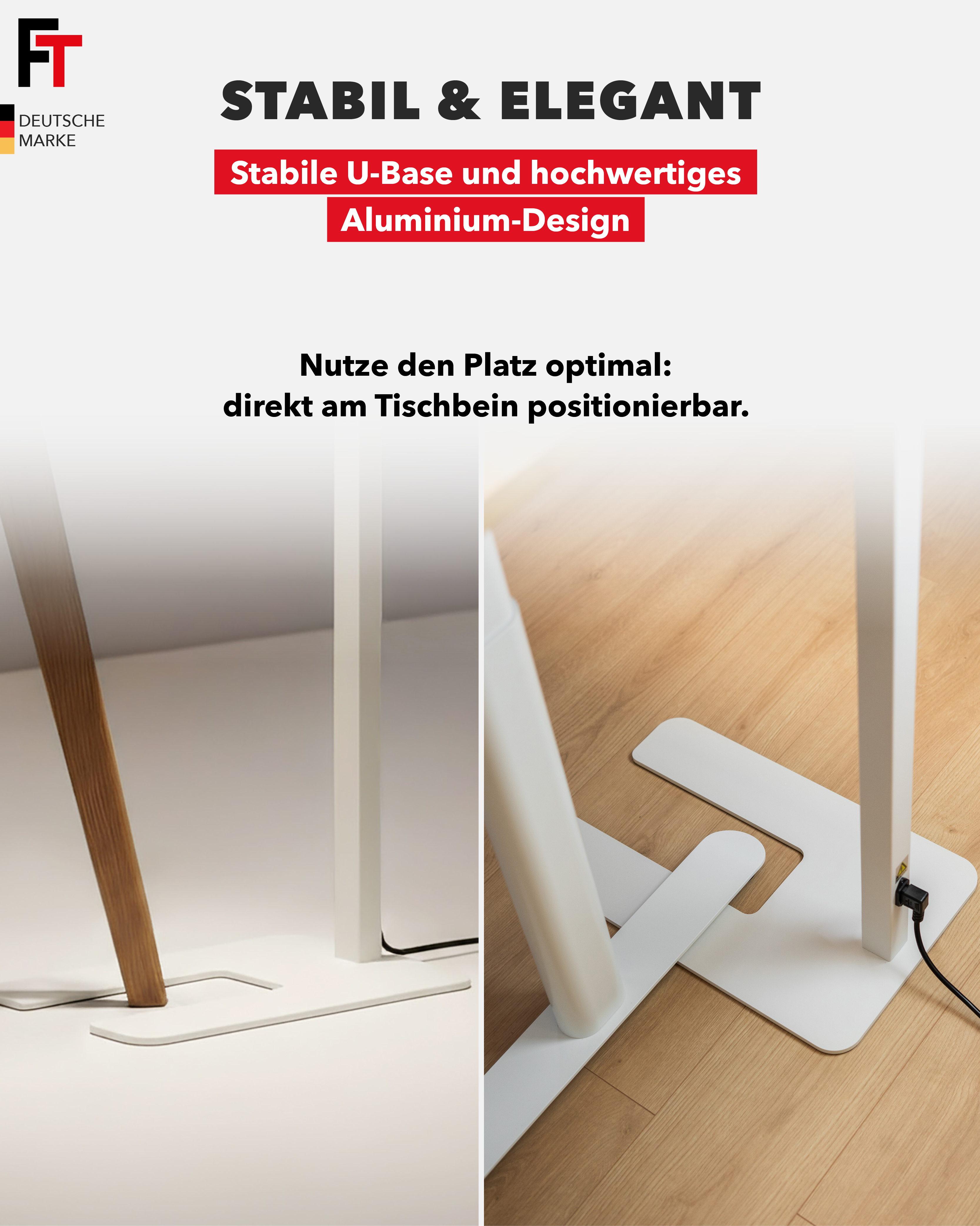 Stabile, elegante U-Böden aus Aluminium, direkt am Tischbein positionierbar.