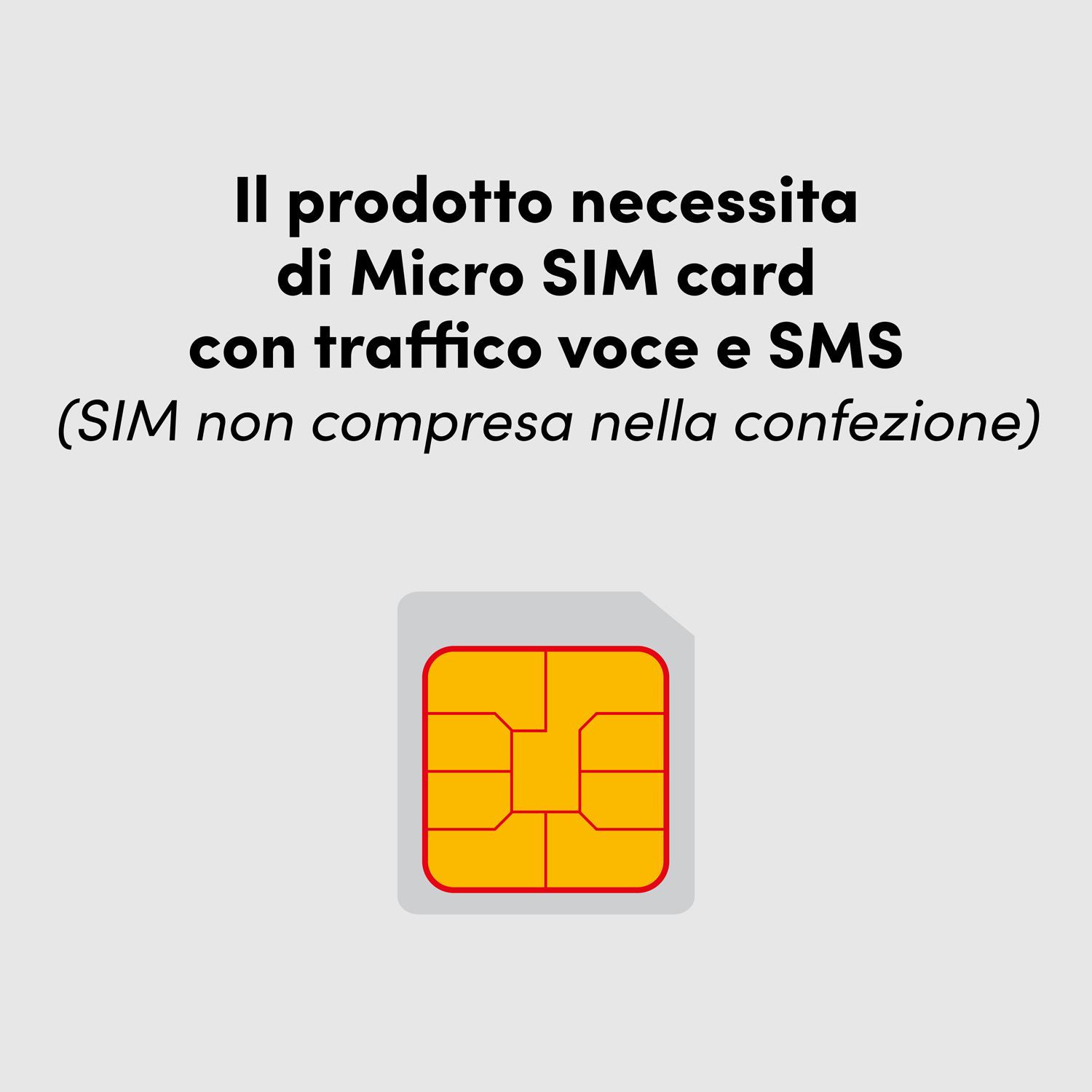 Il prodotto necessita di Micro SIM card con traffico voce e SMS.