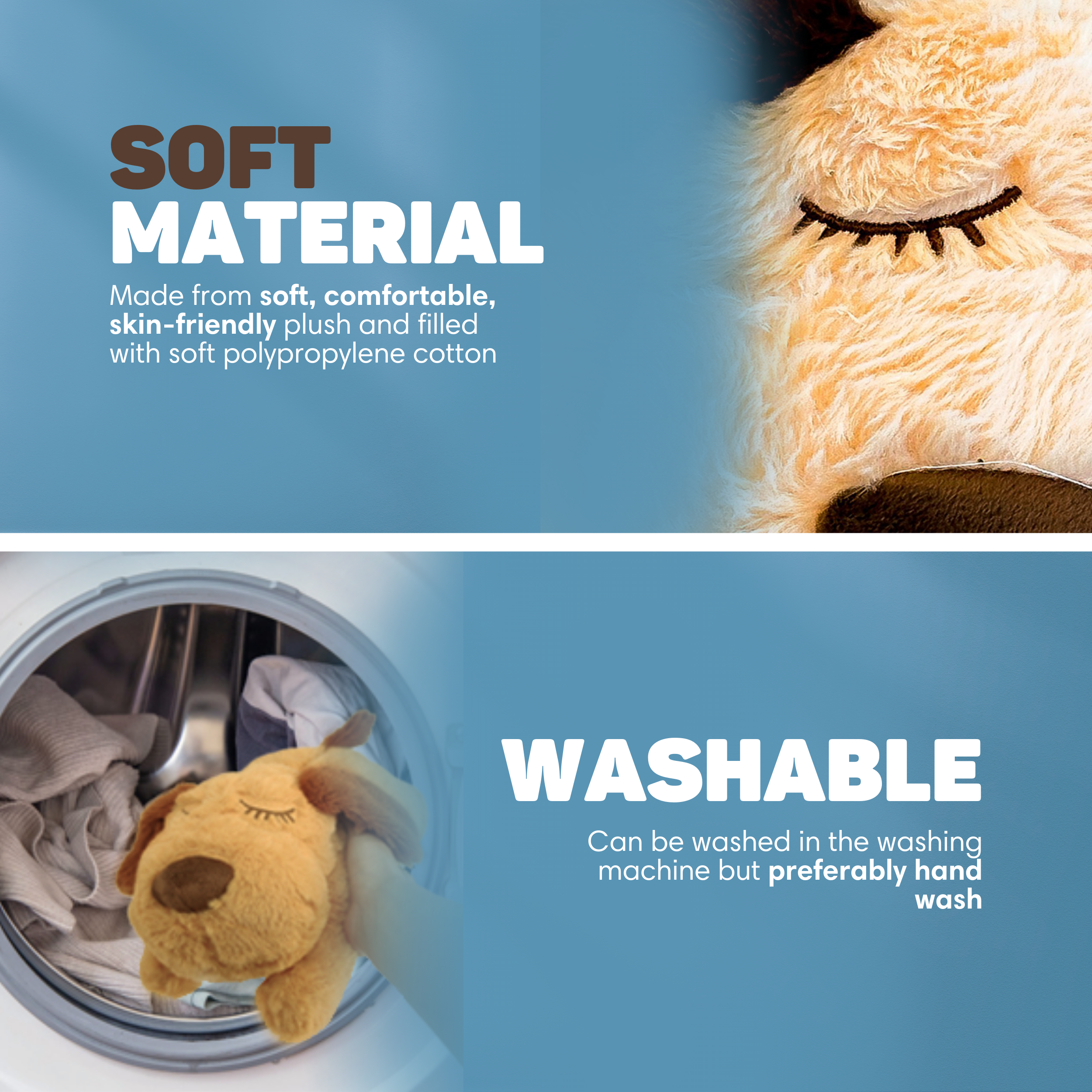 Soft material and washability of a plush toy.