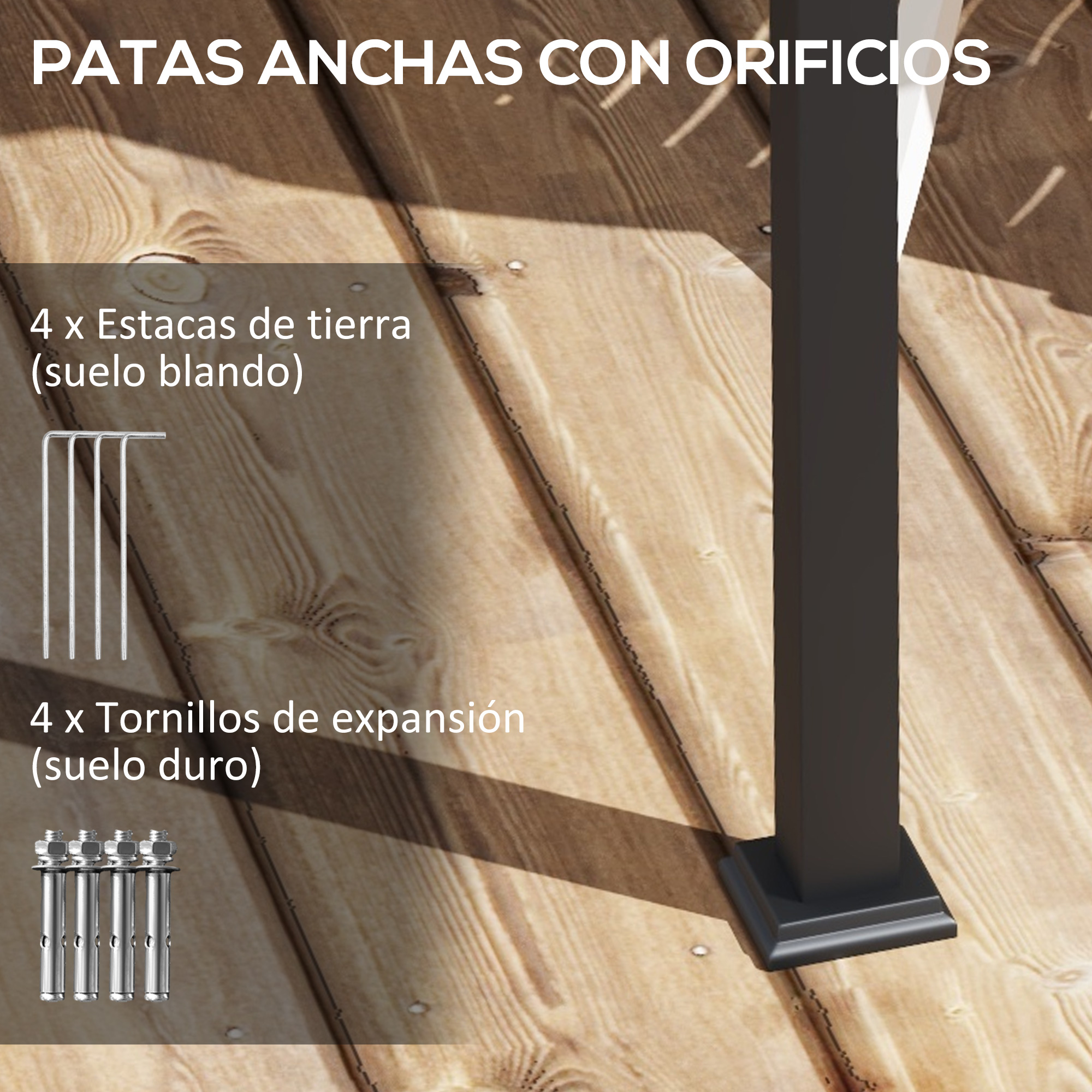 Patas anchas con orificios, estacas para suelo blando, tornillos para suelo duro.