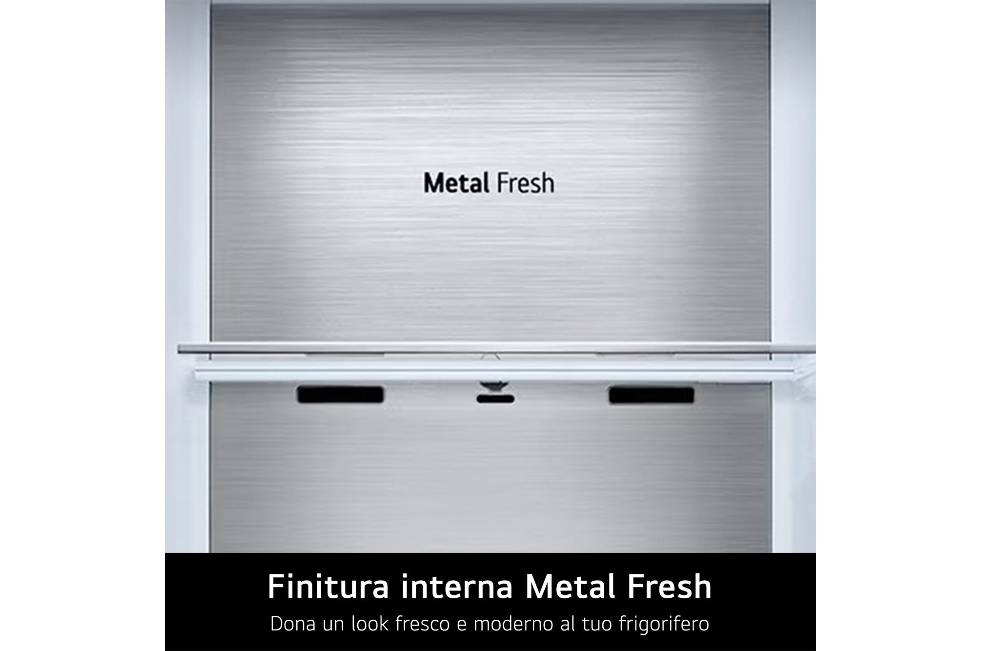 Interno in metallo spazzolato con scritta "Metal Fresh" e maniglie.