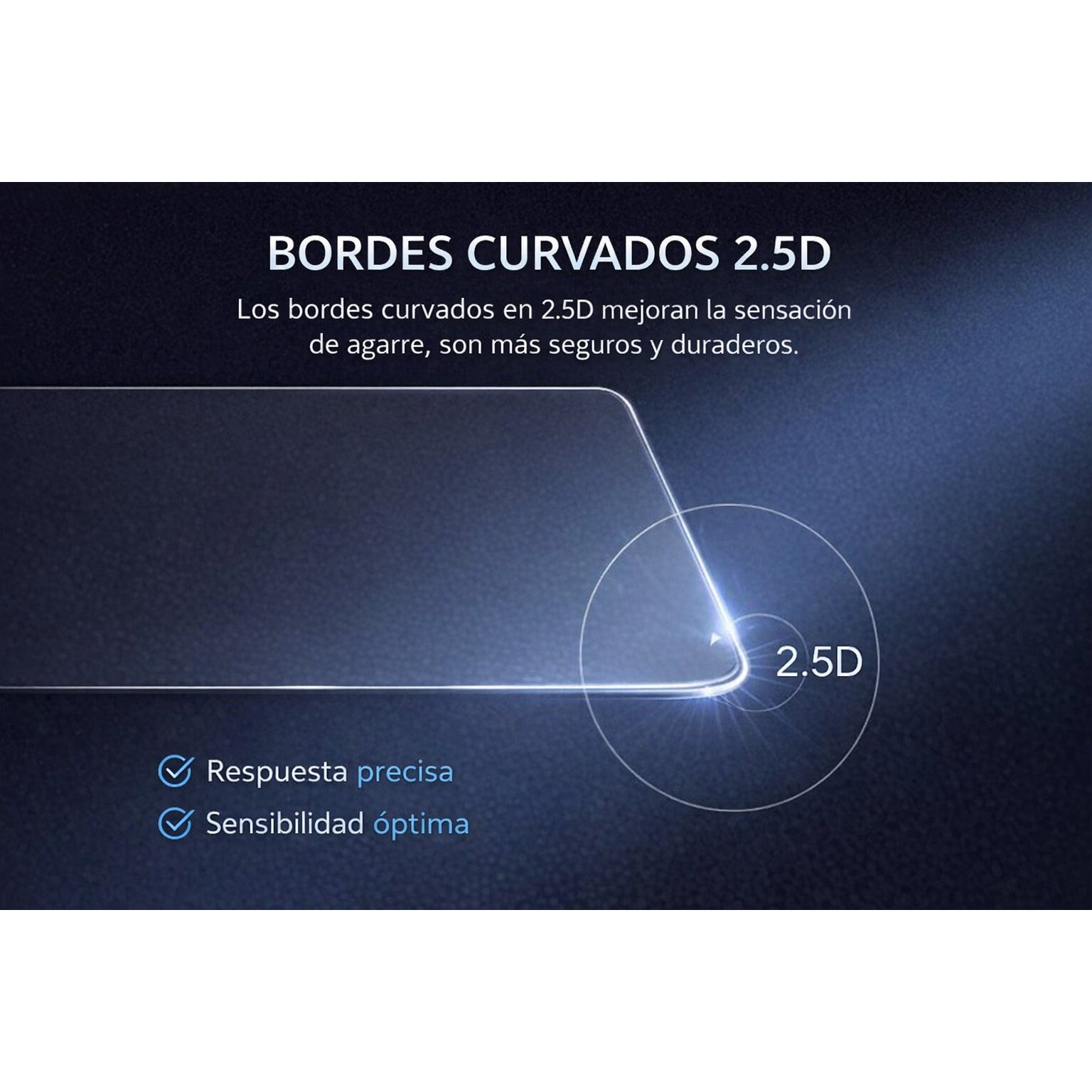 Bordes curvos 2.5D mejoran agarre, ofrecen respuesta precisa y sensibilidad óptima.