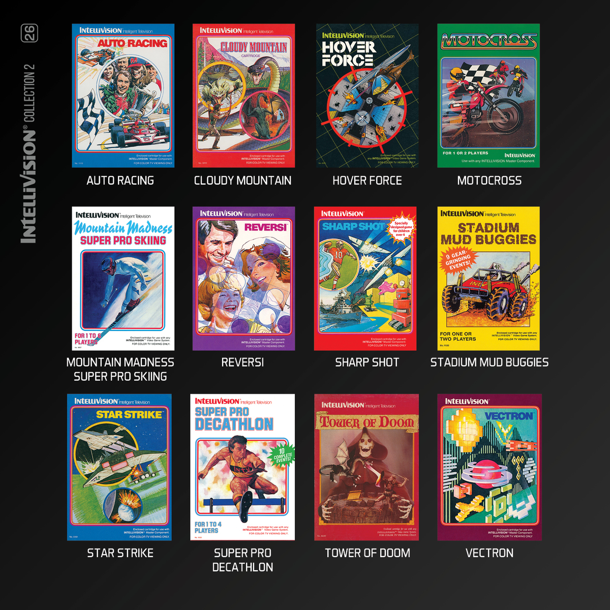 Giochi Intellivision: Auto Racing, Cloudy Mountain, Hover Force, Motocross, Mountain Madness, Reversi, Sharp Shot, Stadium Mud Buggies, Star Strike, Super Pro Decathlon, Tower of Doom, Vectron.