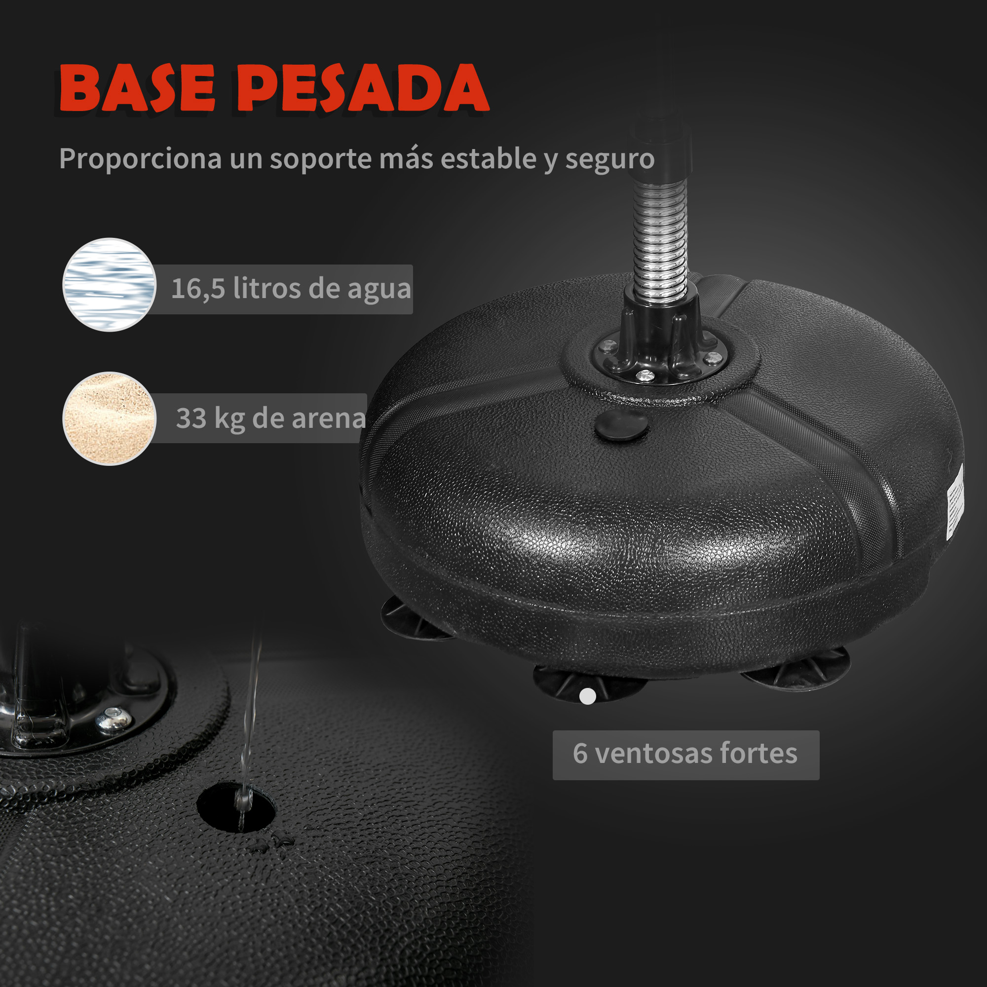 Base pesada con 16,5 L de agua o 33 kg de arena. 6 ventosas.