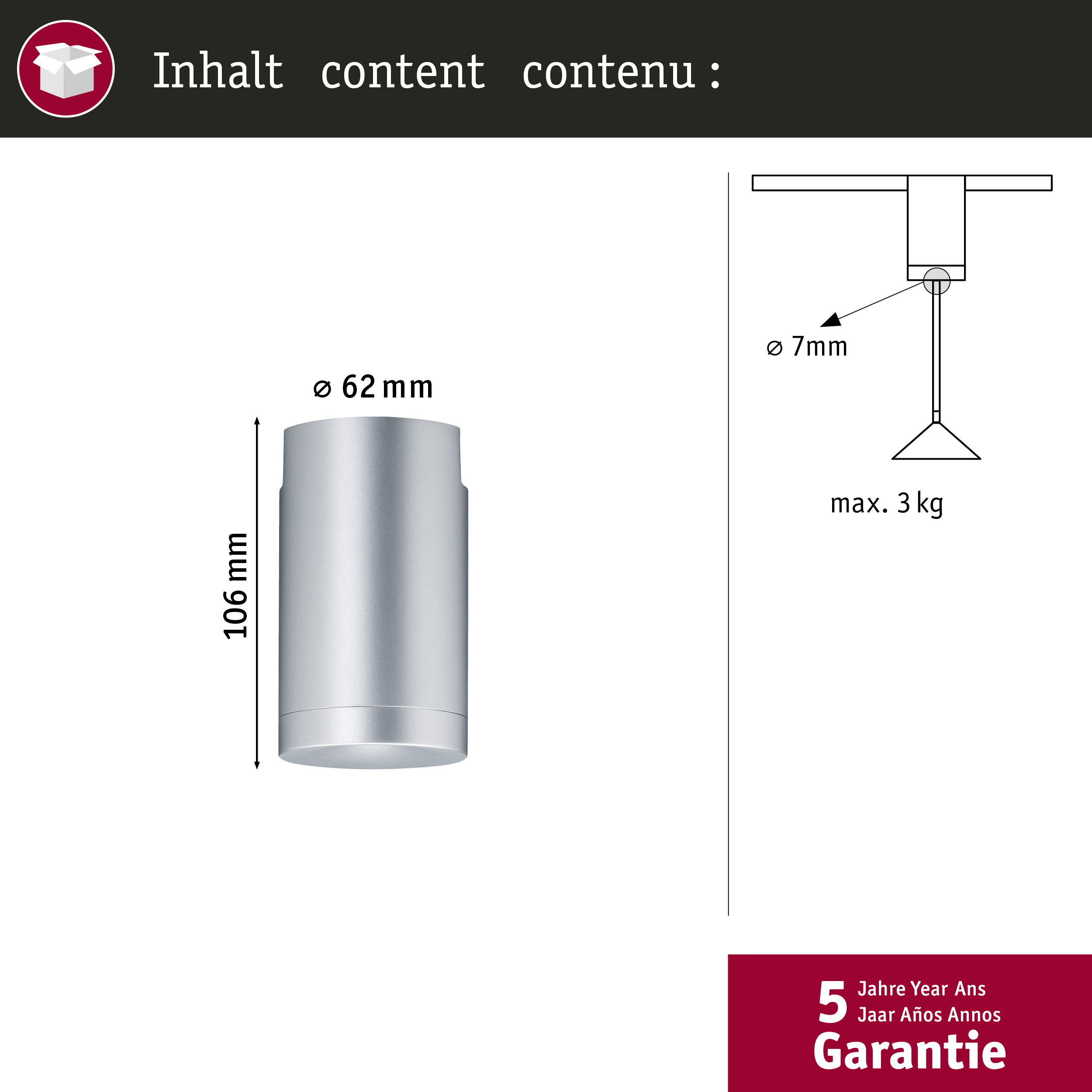 Ein zylindrisches Objekt mit Maßen 62mm x 106mm und eine Hängevorrichtung für 3kg.