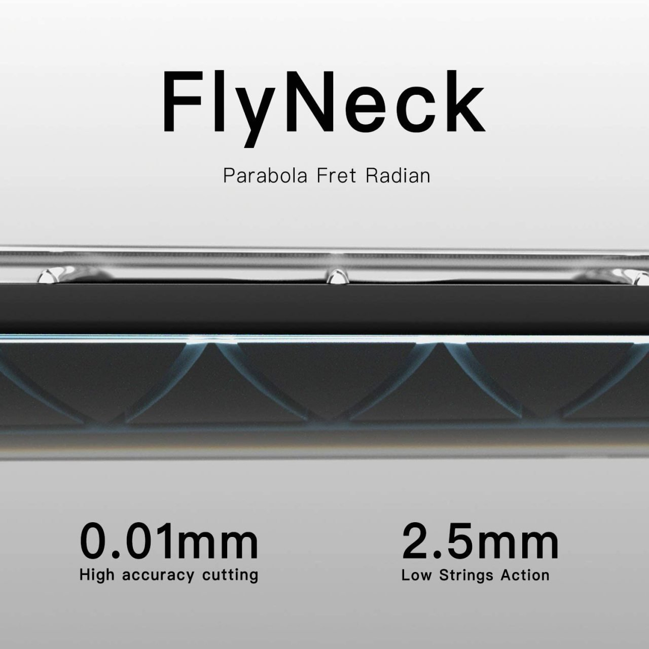 FlyNeck: 0,01mm yüksek hassasiyetli kesim, 2,5mm düşük tel aksiyonu.