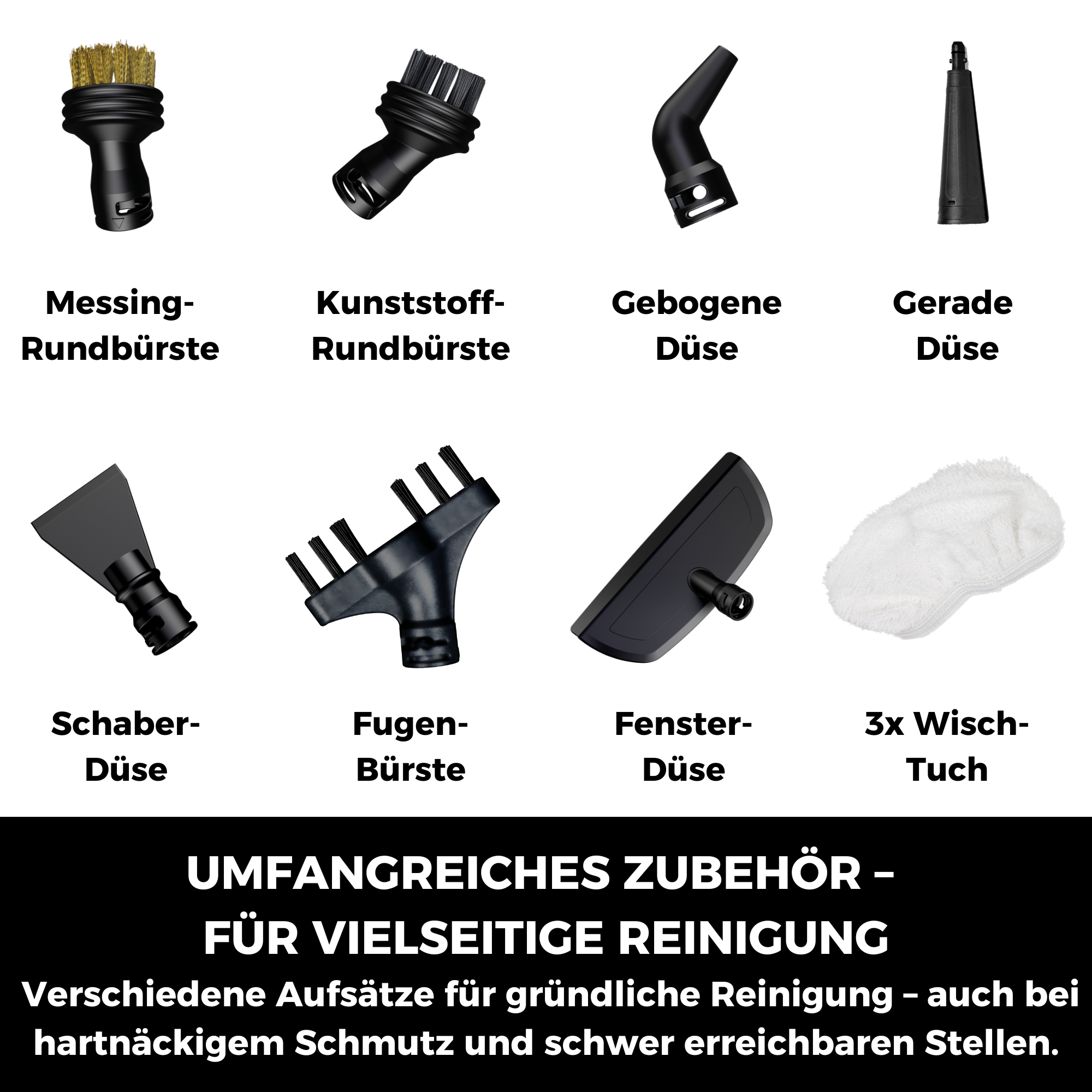 8 Reinigungsaufsätze: Messingbürste, Kunststoffbürste, gebogene/gerade Düse, Schaber, Fugenbürste, Fensterdüse, 3 Wischtücher.