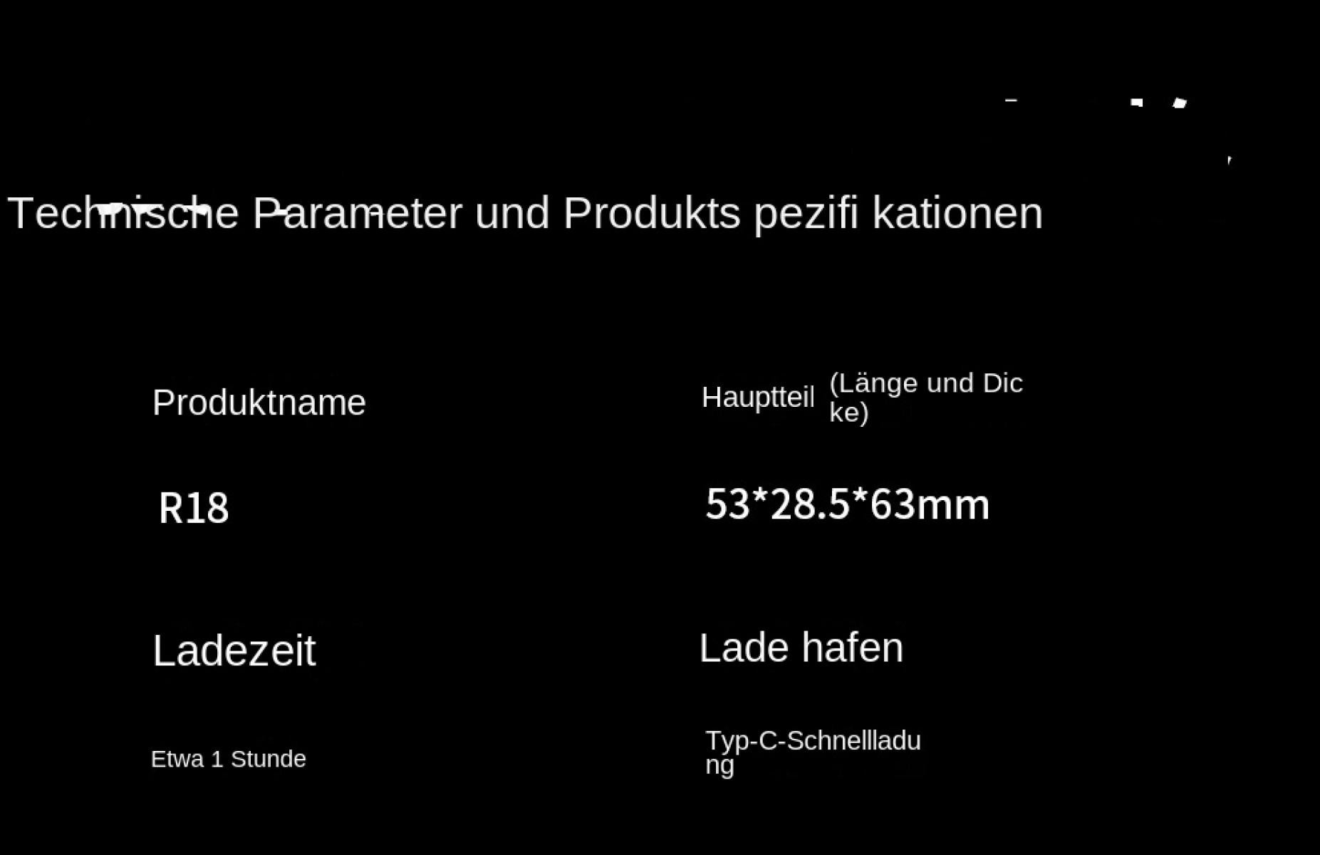 Technische Parameter: Produktname R18, Hauptteil 53*28.5*63mm, Ladezeit ca. 1 Stunde, Ladehafen Typ-C.