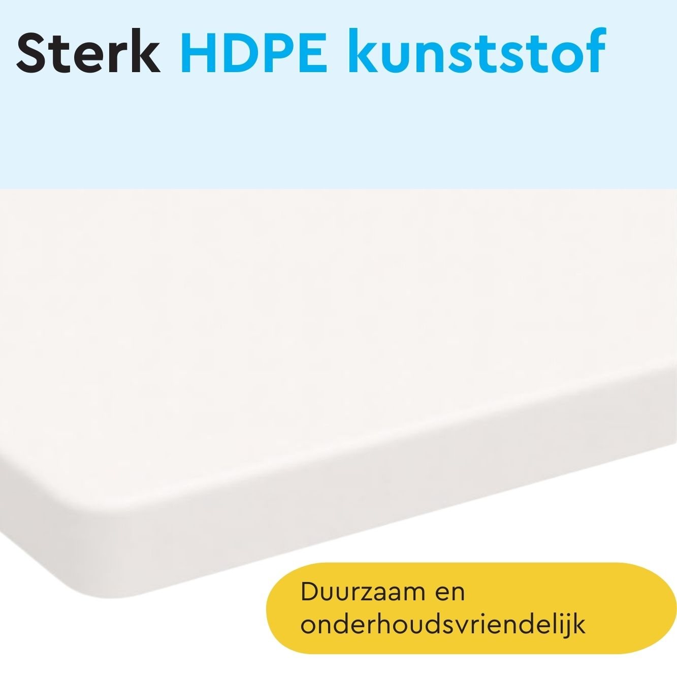 Wit oppervlak met tekst 'Sterk HDPE kunststof' en 'Duurzaam en onderhoudsvriendelijk'.