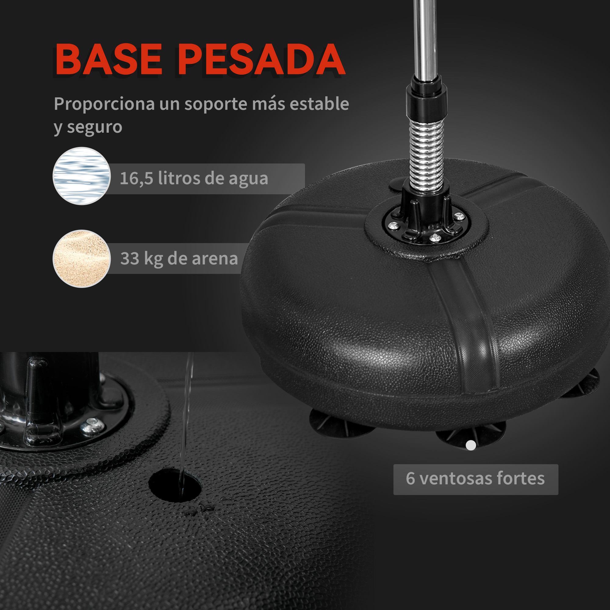 Base pesada para soporte estable, admite 16,5L de agua o 33kg de arena.