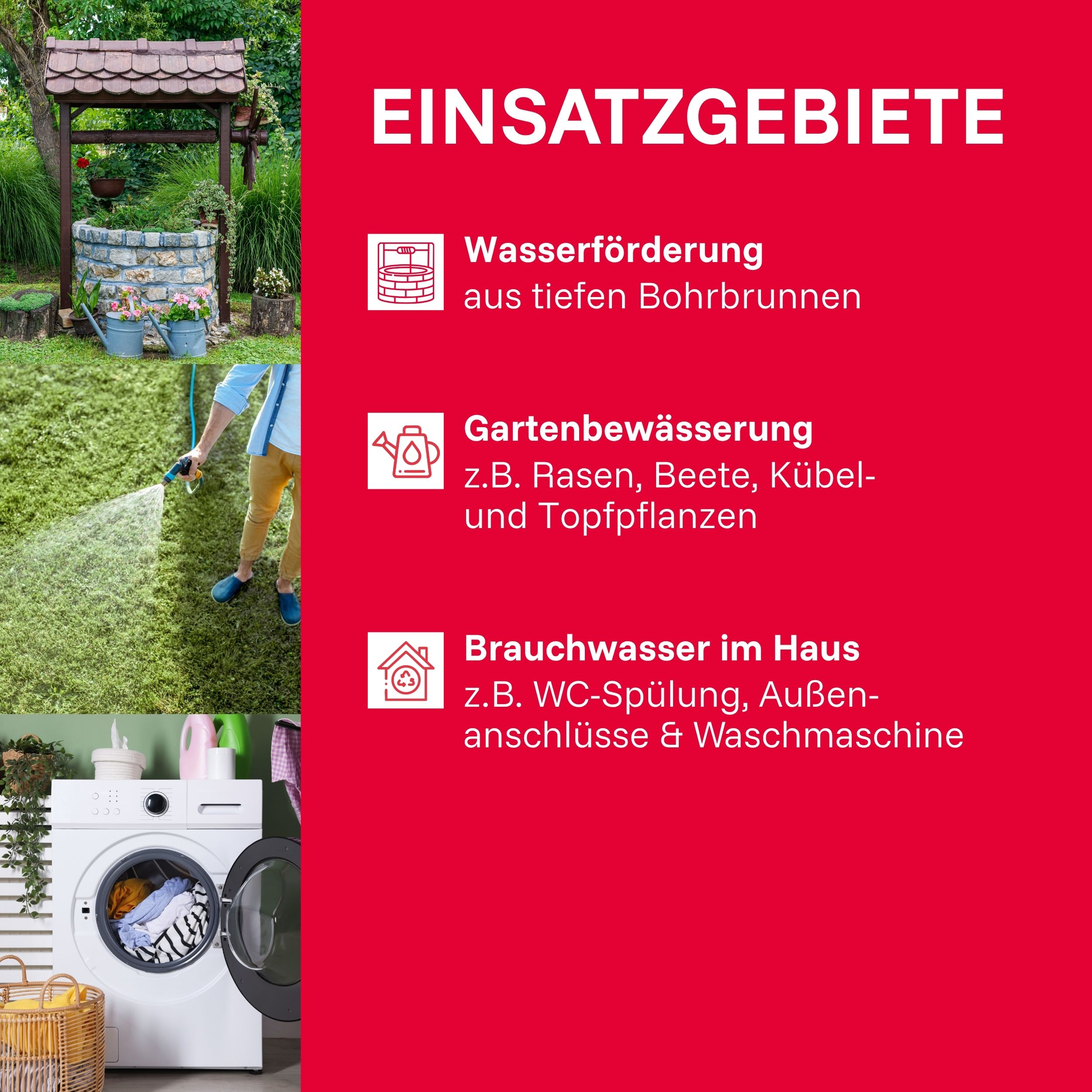 Einsatzgebiete: Wasserförderung, Gartenbewässerung, Brauchwasser im Haus.