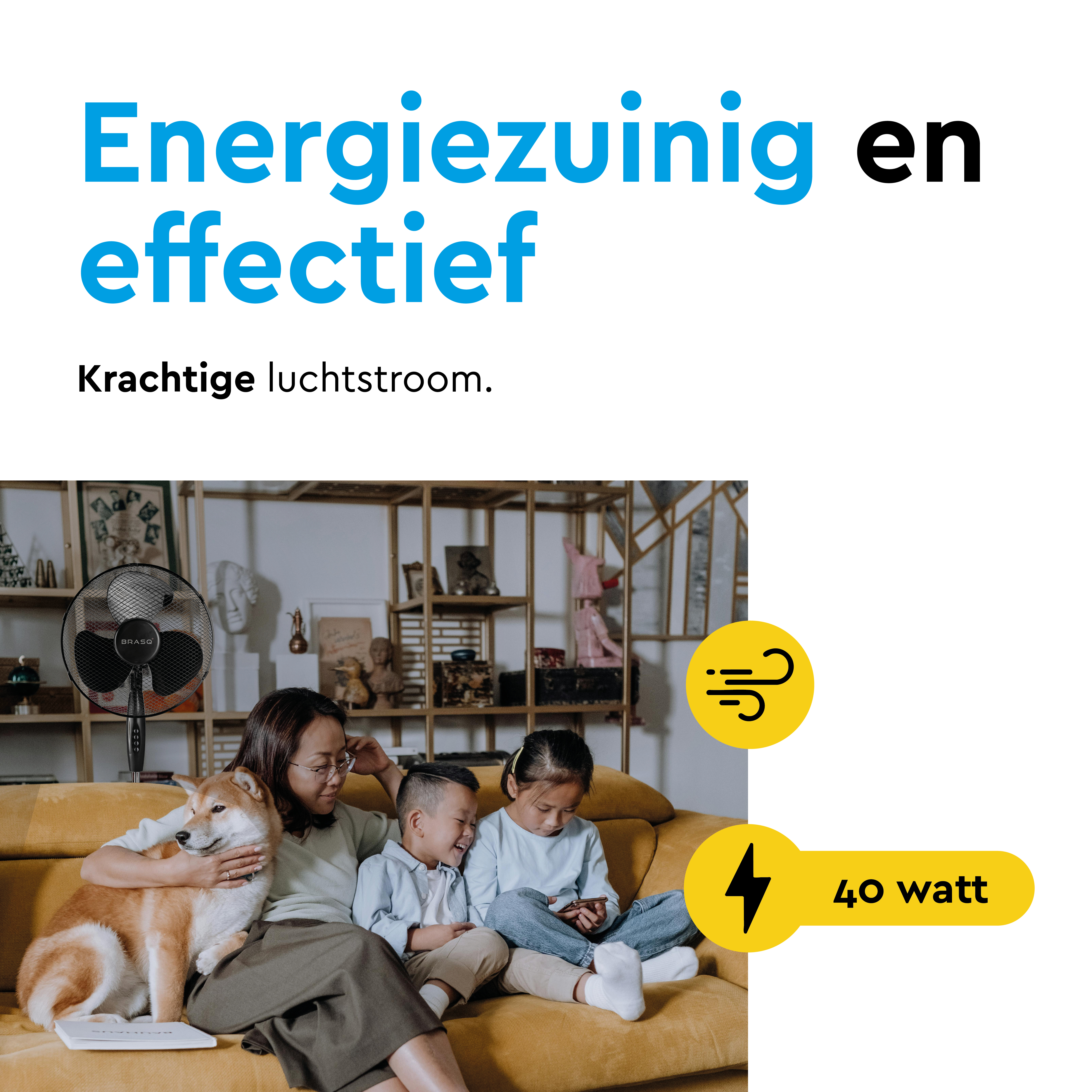 Family with dog on sofa in front of fan and shelf. 40 watts.