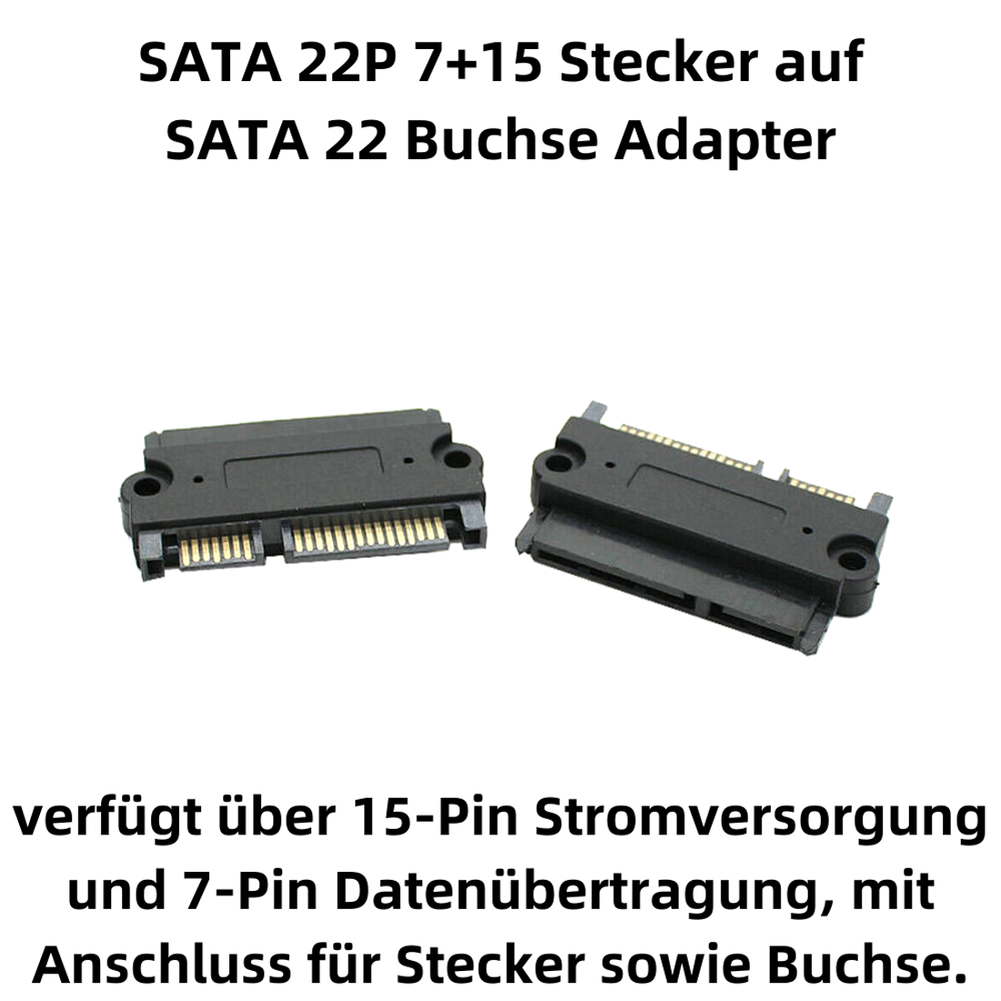 Zwei schwarze SATA-Adapter mit goldenen Pins. Einer mit 7+15 Pins, der andere mit 22 Pins.