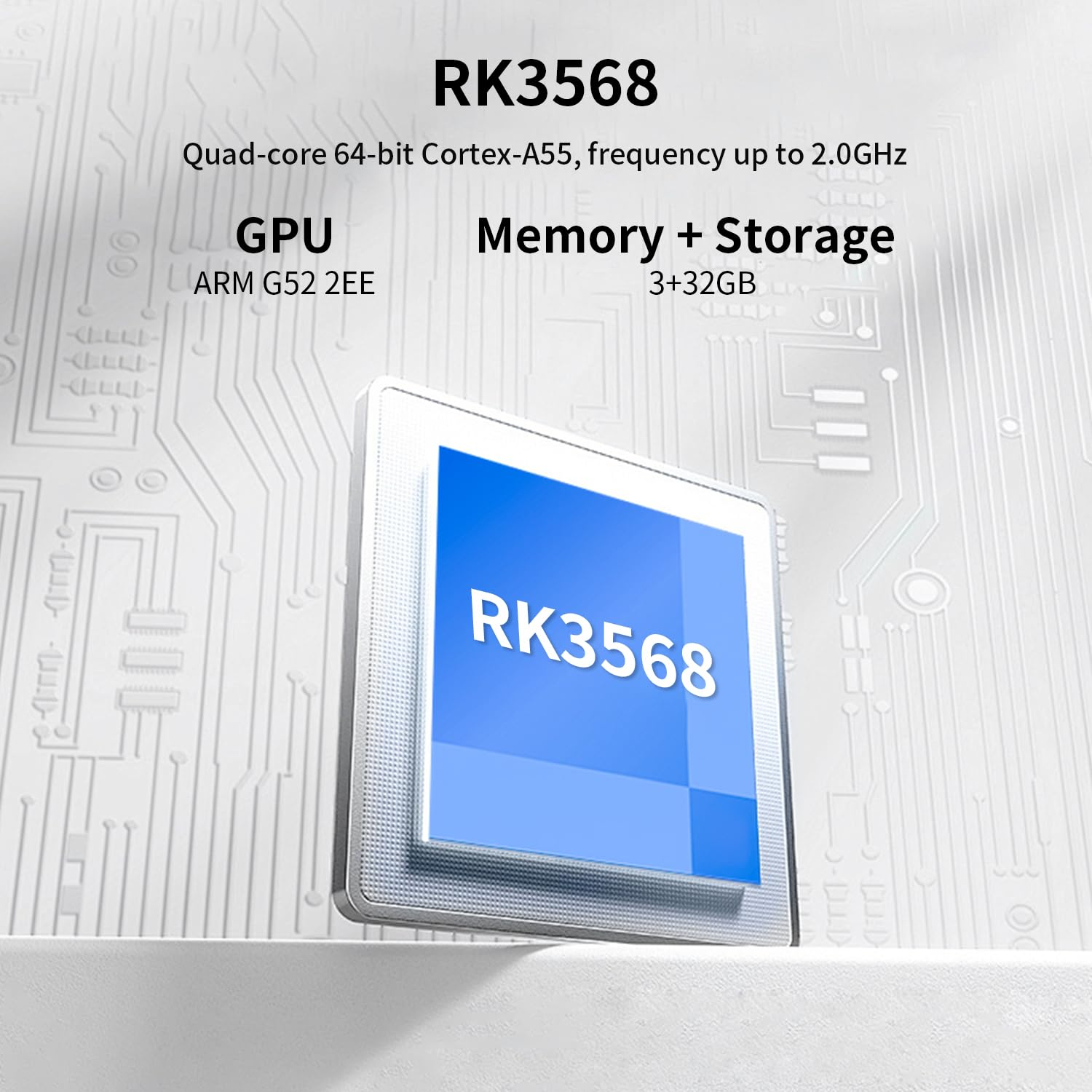 RK3568 chip: Quad-core 64-bit Cortex-A55, GPU ARM G52 2EE, 3+32GB geheugen.