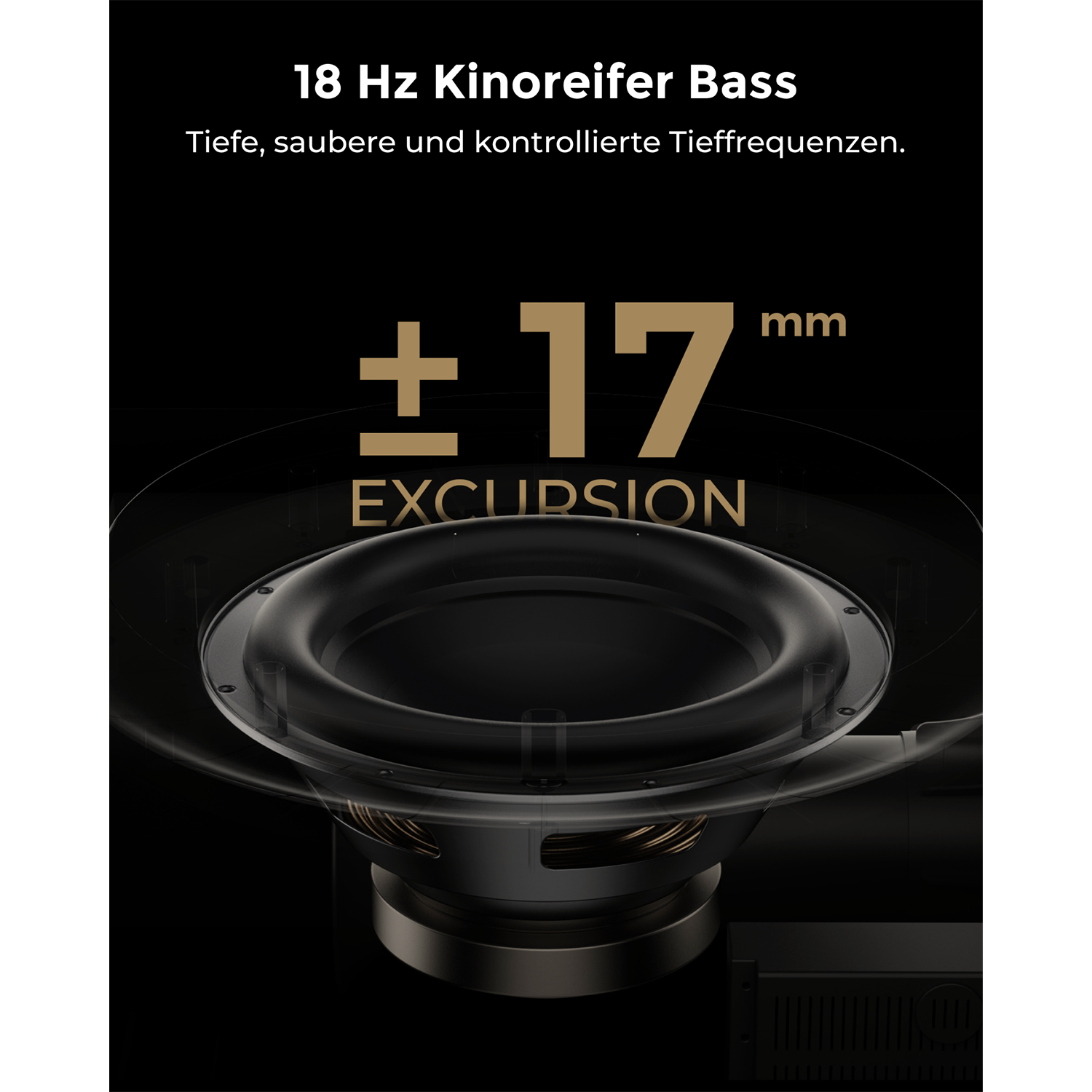 Subwoofer mit ±17mm Hub für 18Hz Basswiedergabe.