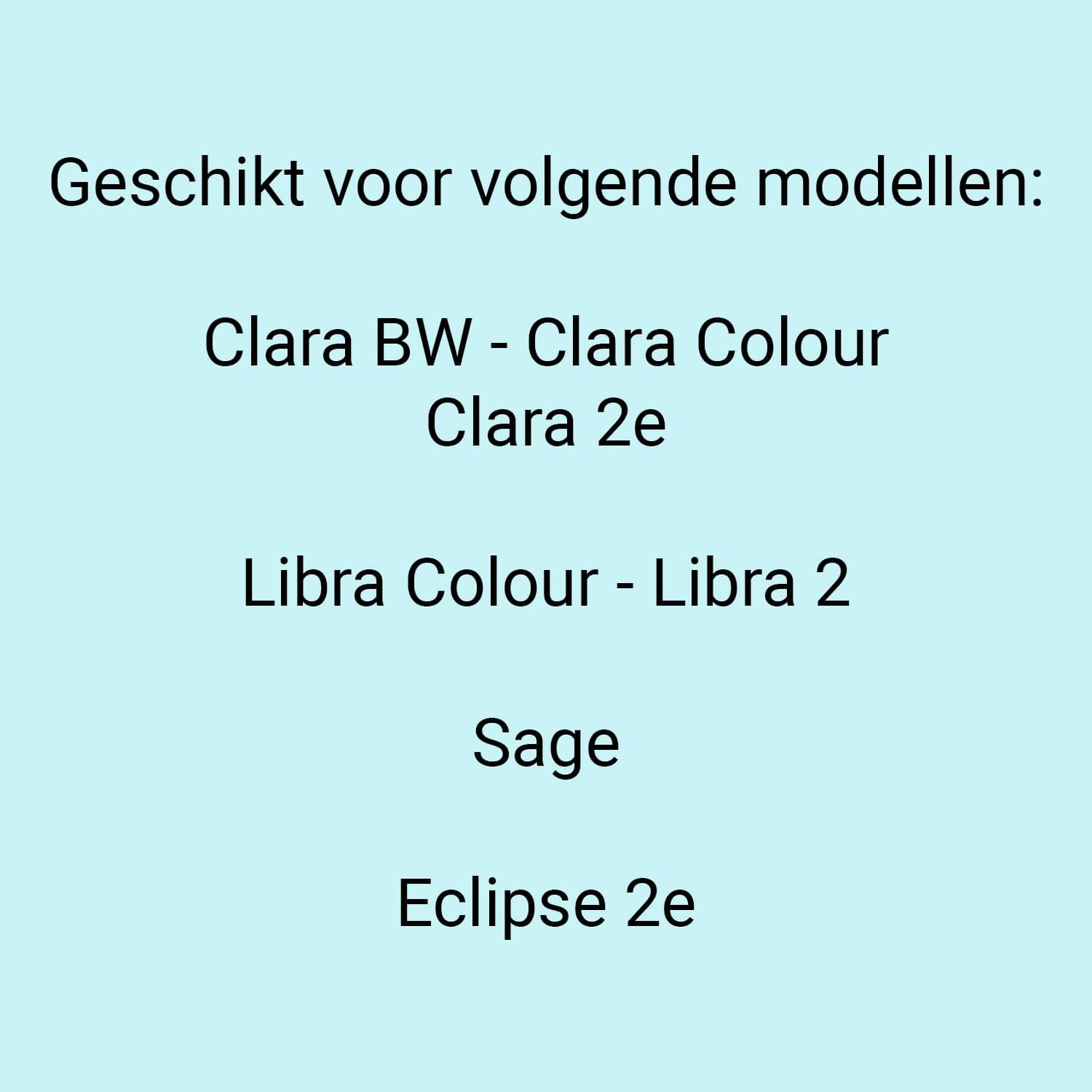 Suitable for the following models: Clara BW, Clara Colour, Clara 2e, Libra Colour, Libra 2, Sage, Eclipse 2e.