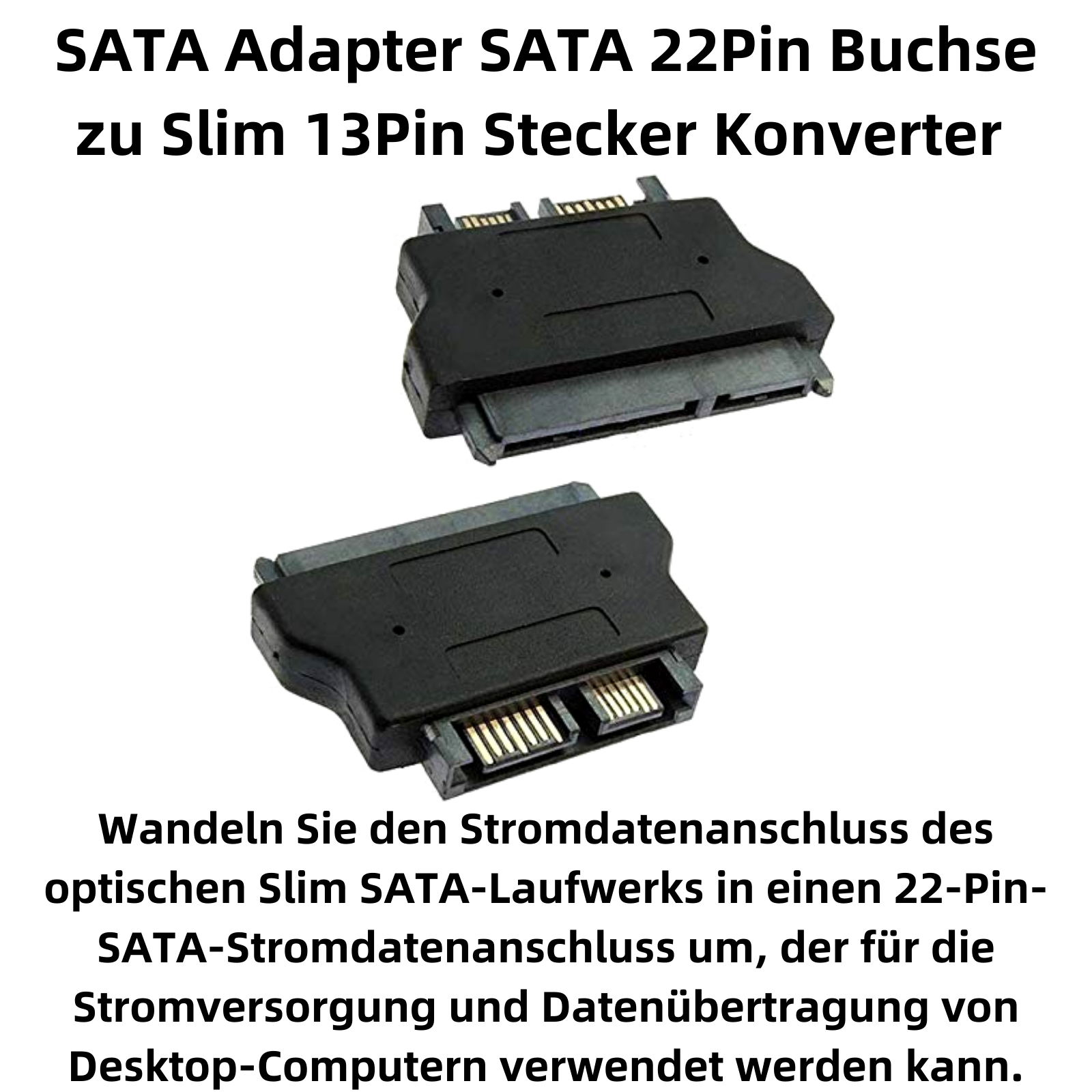 Zwei schwarze SATA-Adapter mit 22-Pin-Buchse und Slim-13-Pin-Stecker.