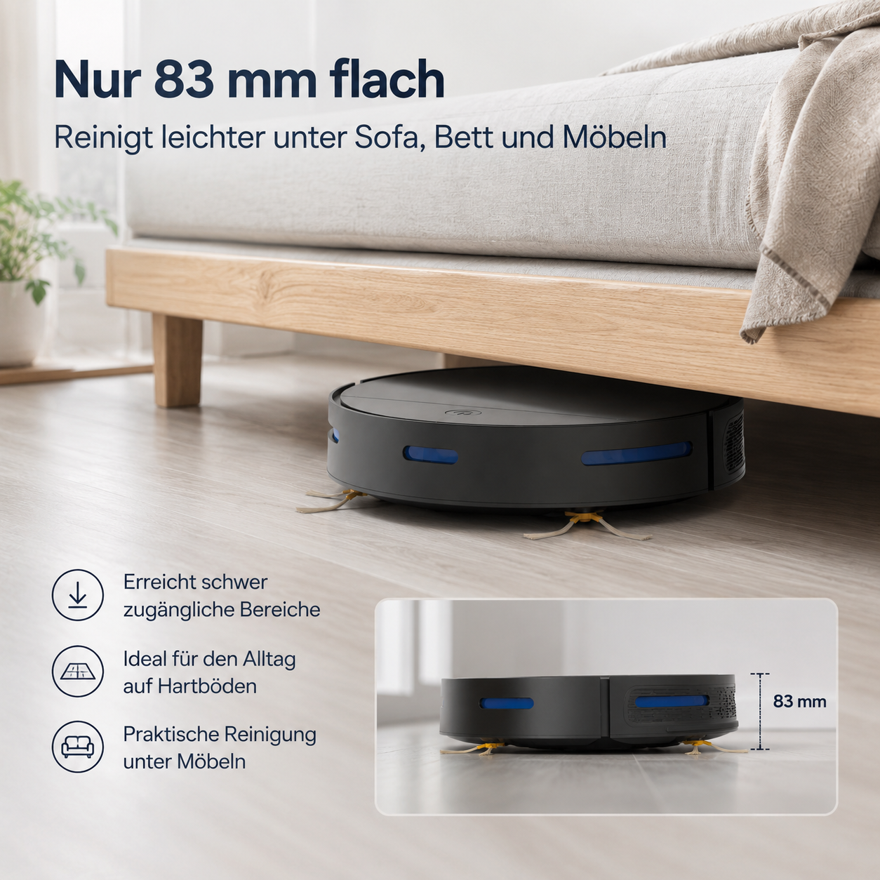 Ein flacher Saugroboter reinigt unter einem Bett. Höhe 83 mm.