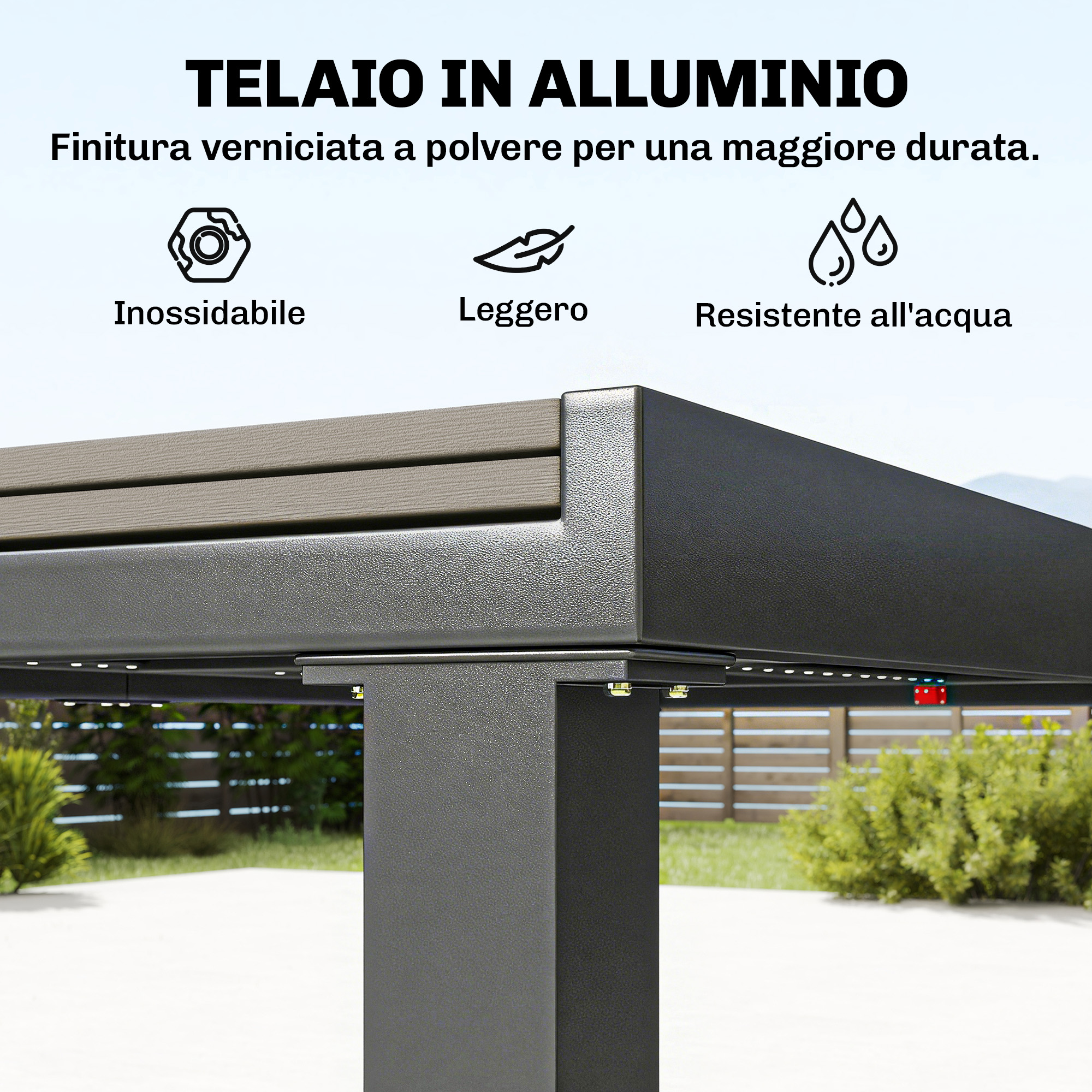 Telaio in alluminio verniciato a polvere per maggiore durata. Inossidabile, leggero, resistente all'acqua.