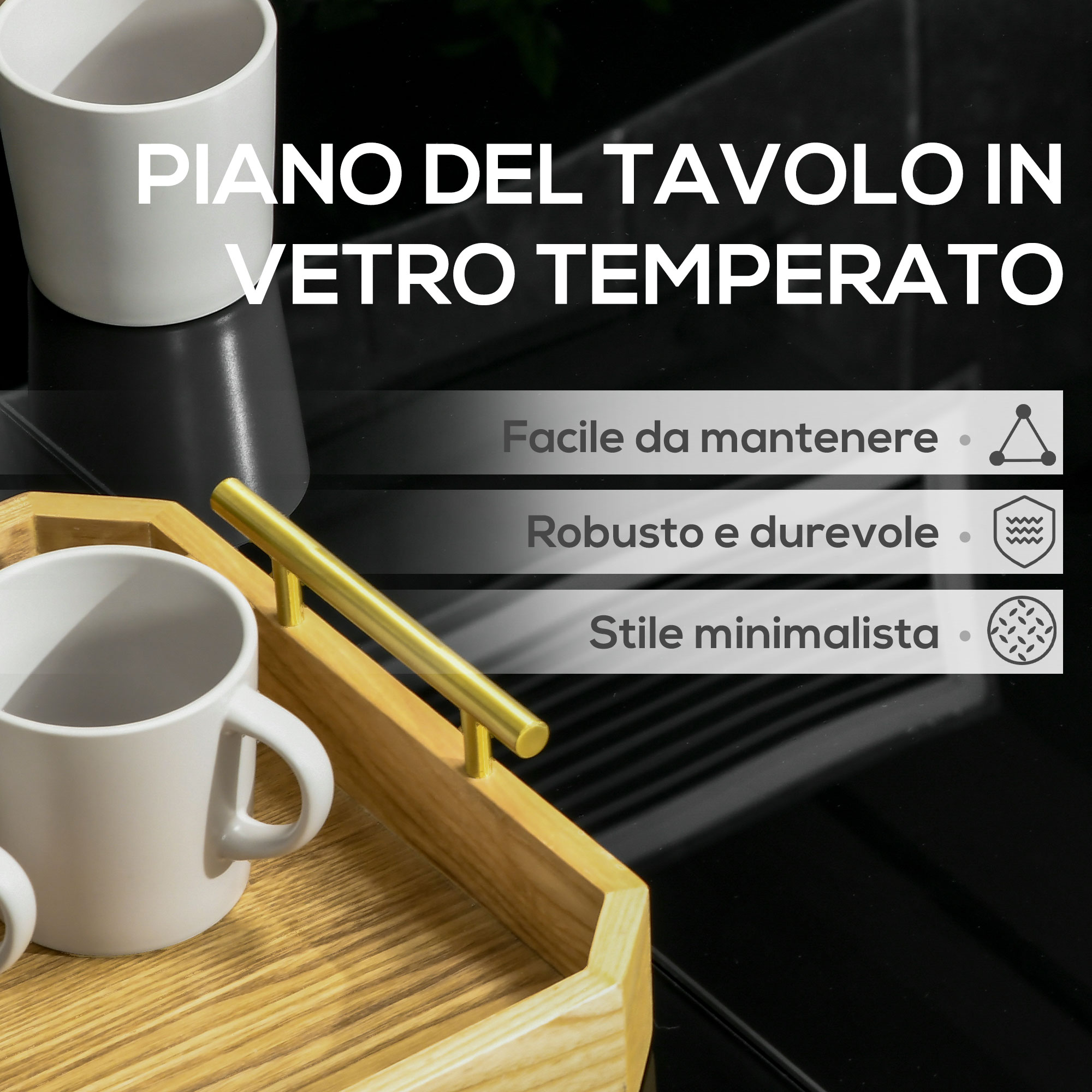 Tazze bianche su vassoio in legno davanti a tavolo in vetro. Testo: "Facile da mantenere."