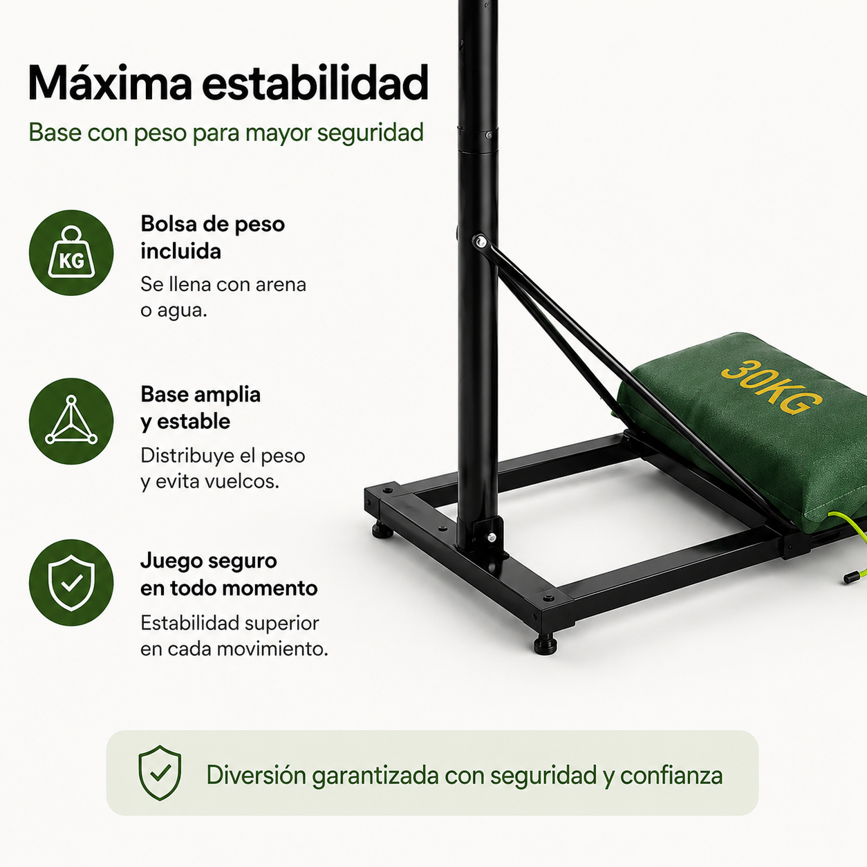 Base estable con bolsa de 30kg para máxima seguridad y estabilidad.