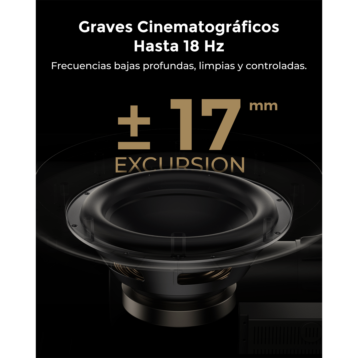 Subwoofer con 17mm de excursión para graves profundos y claros hasta 18Hz.