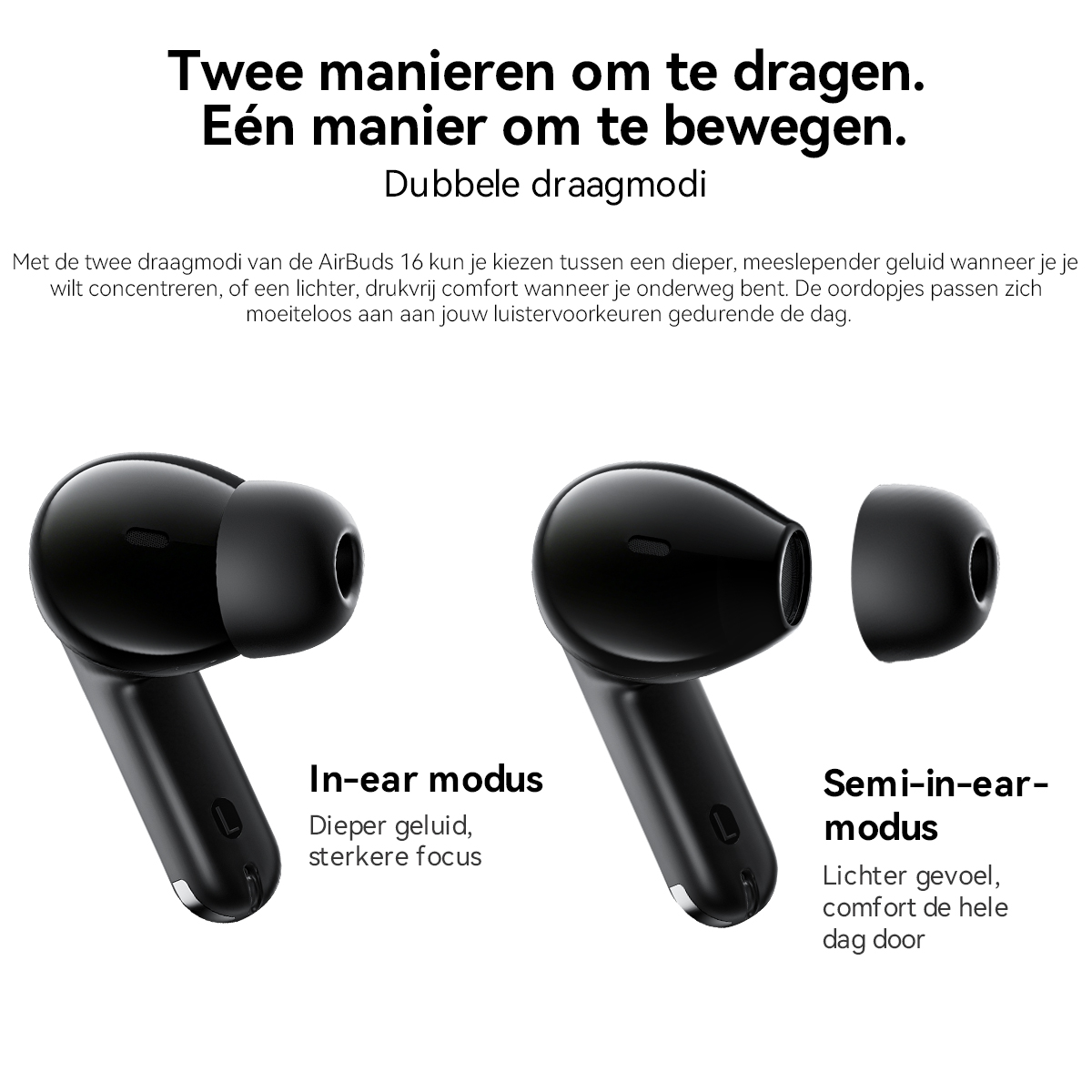 Twee manieren om te dragen. Eén manier om te bewegen. Zwarte oordopjes in 'in-ear' en 'semi-in-ear' modi.