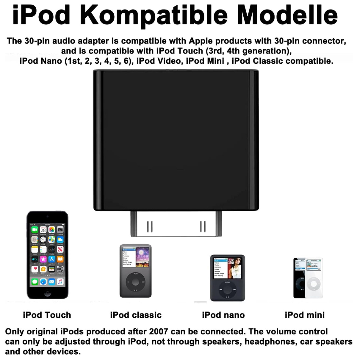 Ein 30-Pin-Audioadapter mit kompatiblen iPod-Modellen wie Touch, Classic, Nano und Mini.