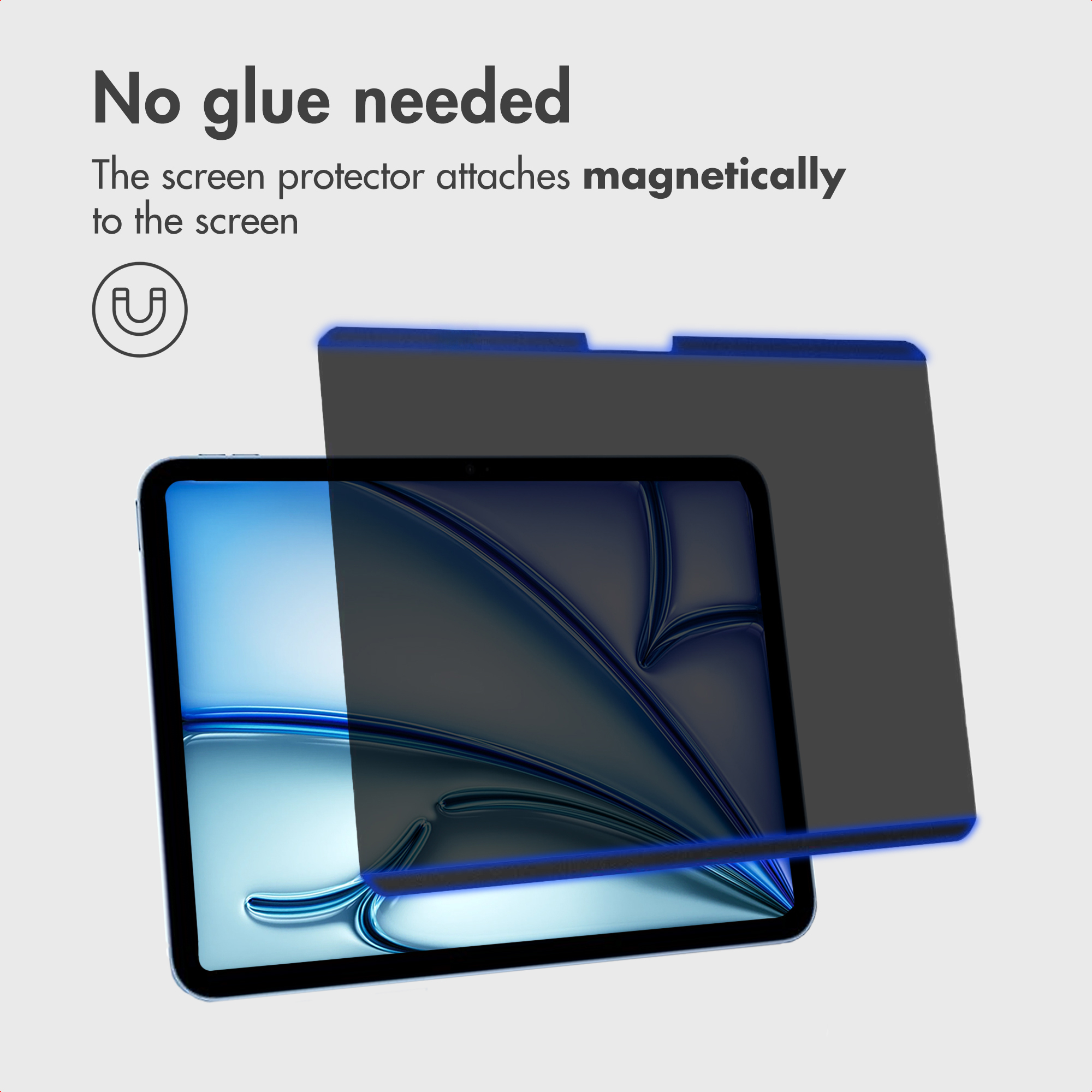 Un filtro privacy magnetico fluttua sopra lo schermo di un tablet. Testo: No glue needed.