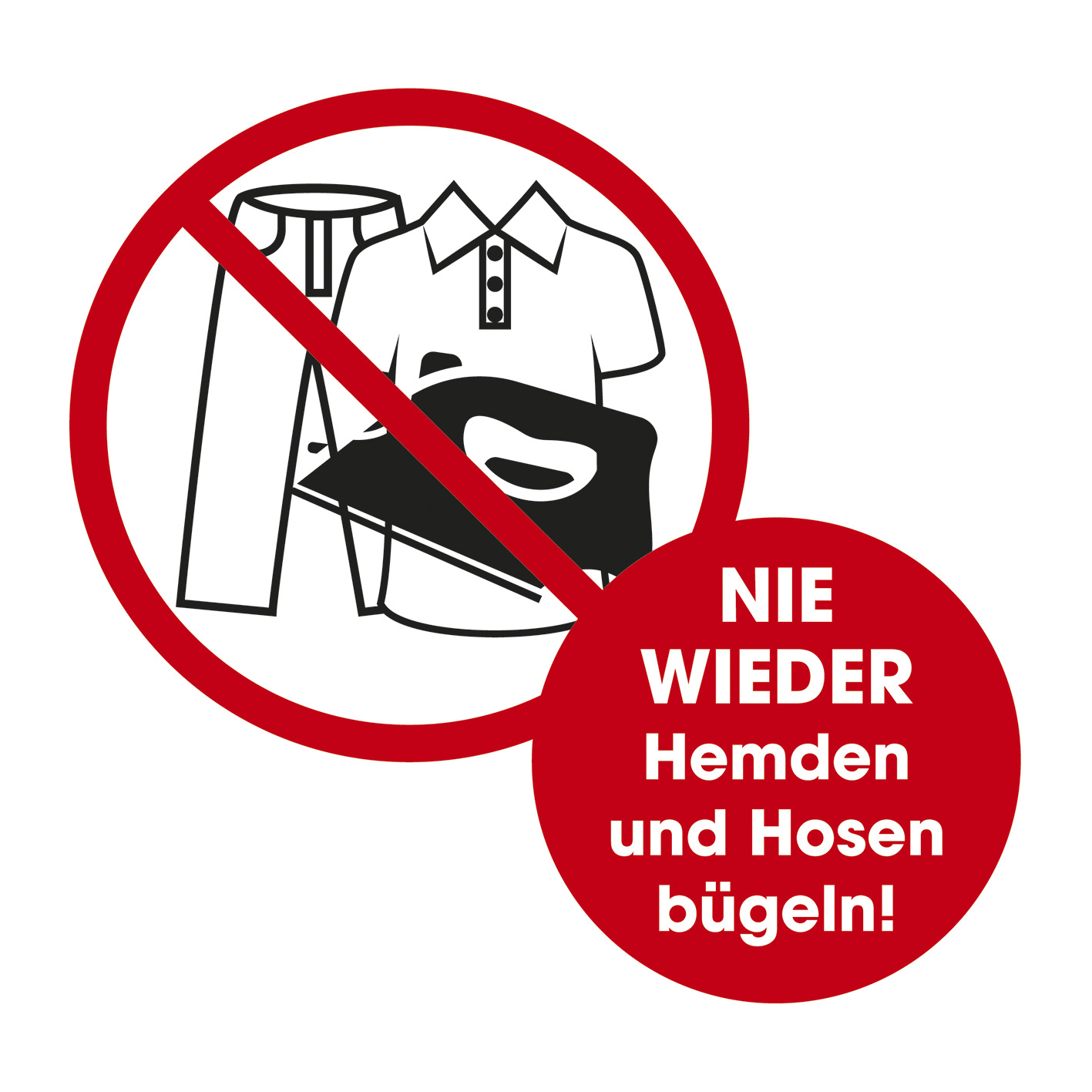 Schild mit durchgestrichener Kleidung und Bügeleisen. Text: 'Nie wieder Hemden und Hosen bügeln!'