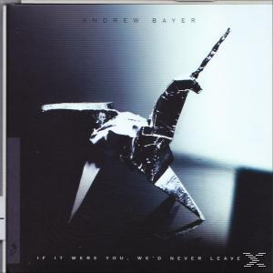 Andrew Bayer - If It Were You, We'd Never Leave  - (CD)