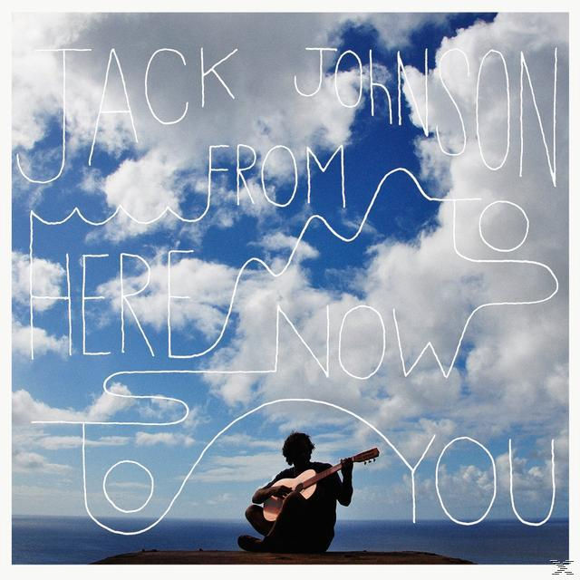 Albumcover. Eine Person spielt Gitarre und sitzt auf einer Klippe. Der Himmel ist blau mit Wolken, und der Text lautet Jack Johnson, From Here To Now To You.
