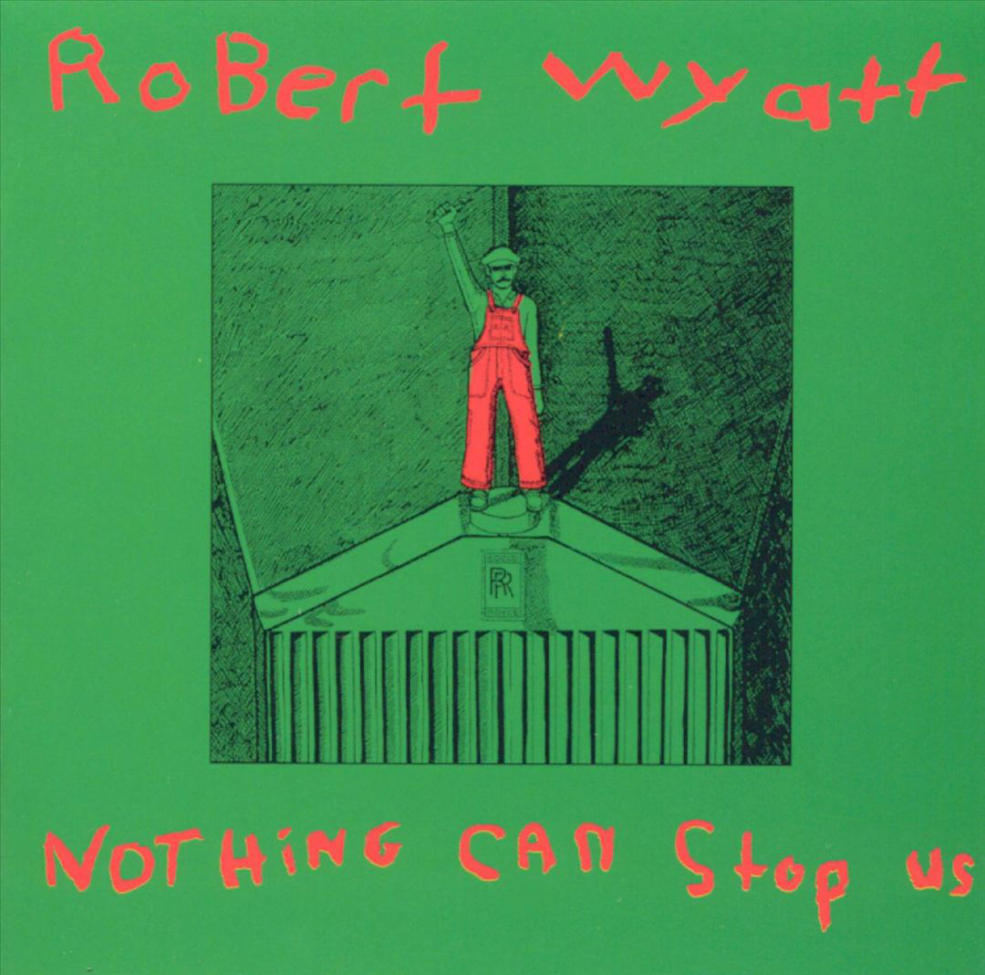 CD borító: Zöld háttér, Robert Wyatt piros kezeslábasban egy épületen. A szöveg: 'Nothing Can Stop Us'.