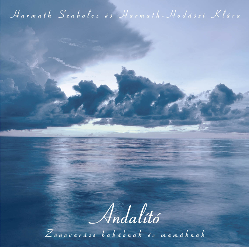 Harmath Szabolcs, Harmath-Hodászi Klára - Andalító Zenevarázs babáknak és mamáknak (CD)