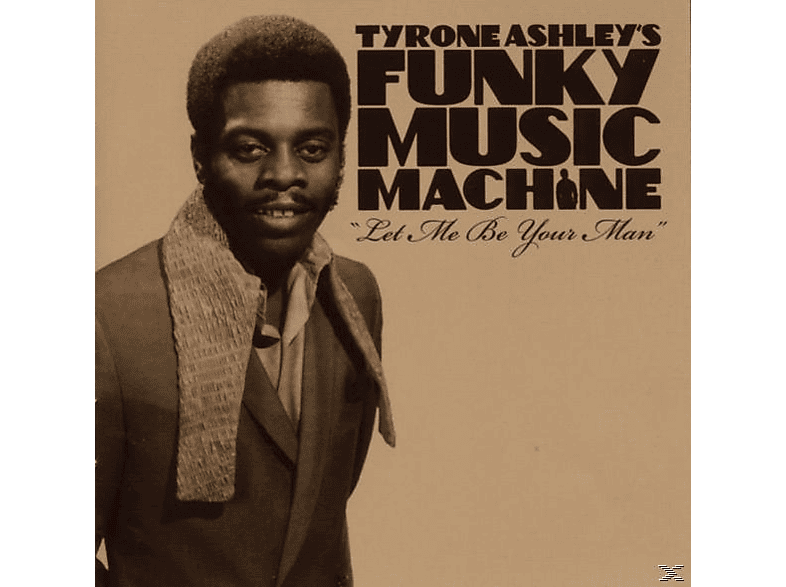 Funky Music Machine, Tyrone Ashley\'s Funky Music Machine - Let Me Be Your Man  - (CD)