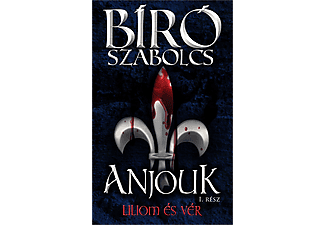 Bíró Szabolcs - Anjouk I. – Liliom és vér