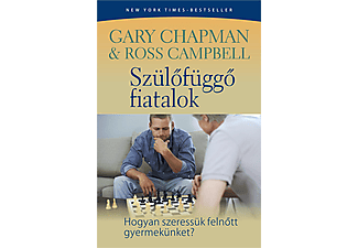 Gary Chapman - Ross Campbell - Szülőfüggő fiatalok - Hogyan szeressük felnőtt gyerekünket?