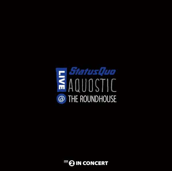 Fekete háttér fehér szöveggel: 'LIVE' és 'Status Quo AQUOSTIC @ THE ROUNDHOUSE'.
