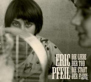 Eric Pfeil - Die Liebe, Der Tod, Die Stadt, Der Fluss  - (CD)