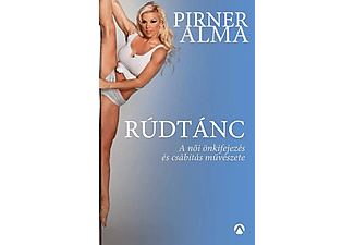 Pirner Alma - Rúdtánc - A női önkifejezés és csábítás művészete